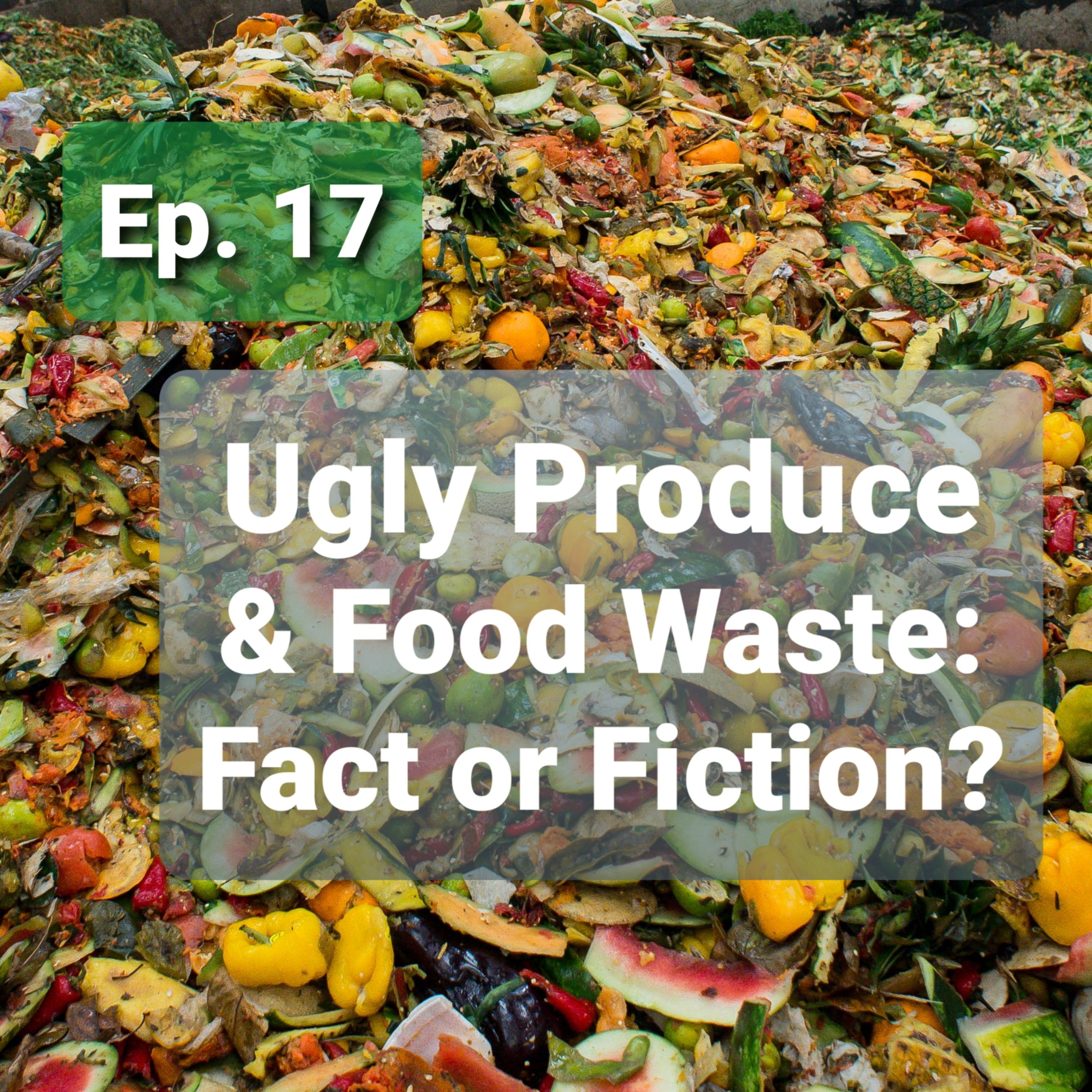 Ep. 17 - Ugly Produce and Food Waste: Fact or Fiction?