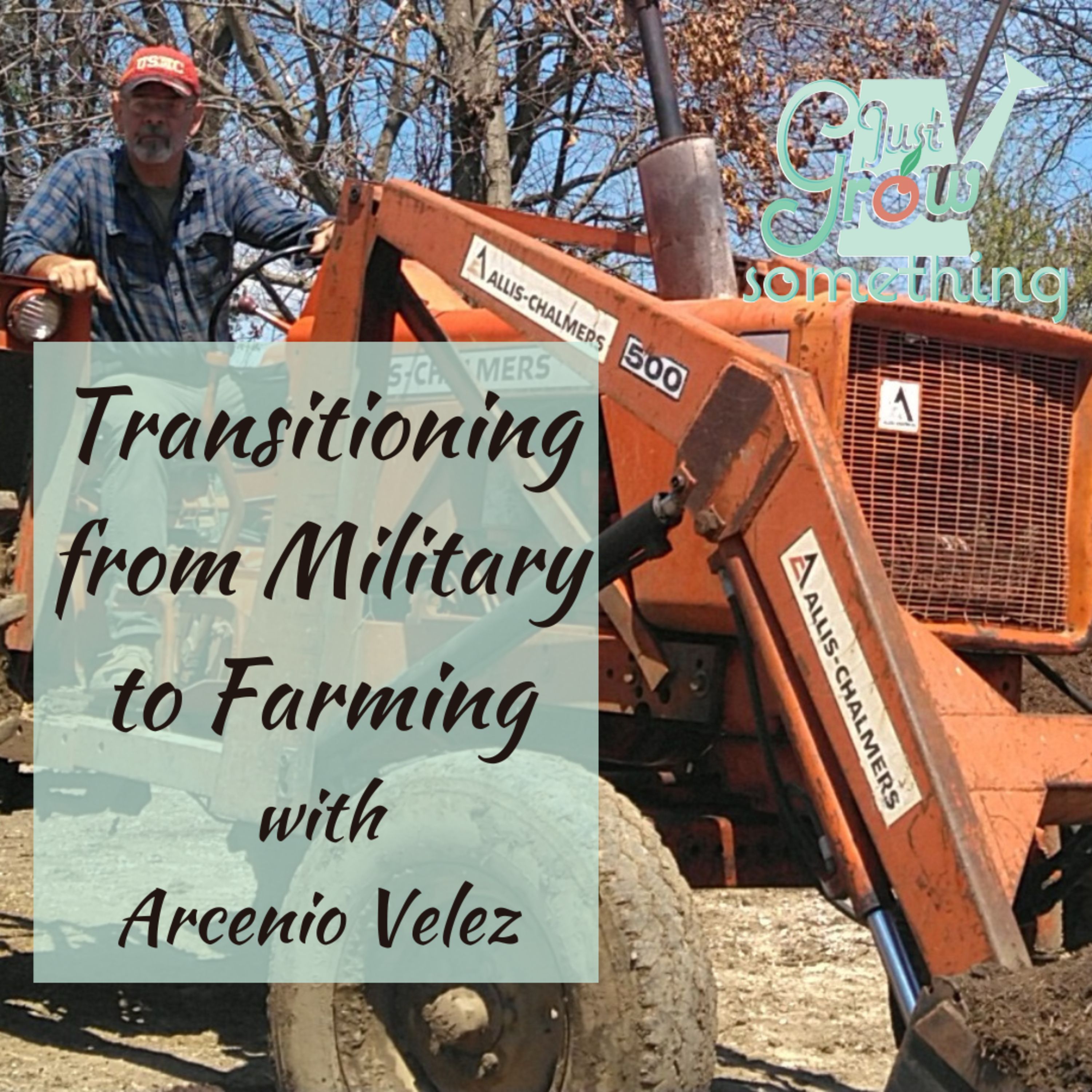 Ep. 121 - Transitioning from Military to Farming, with Arcenio Velez