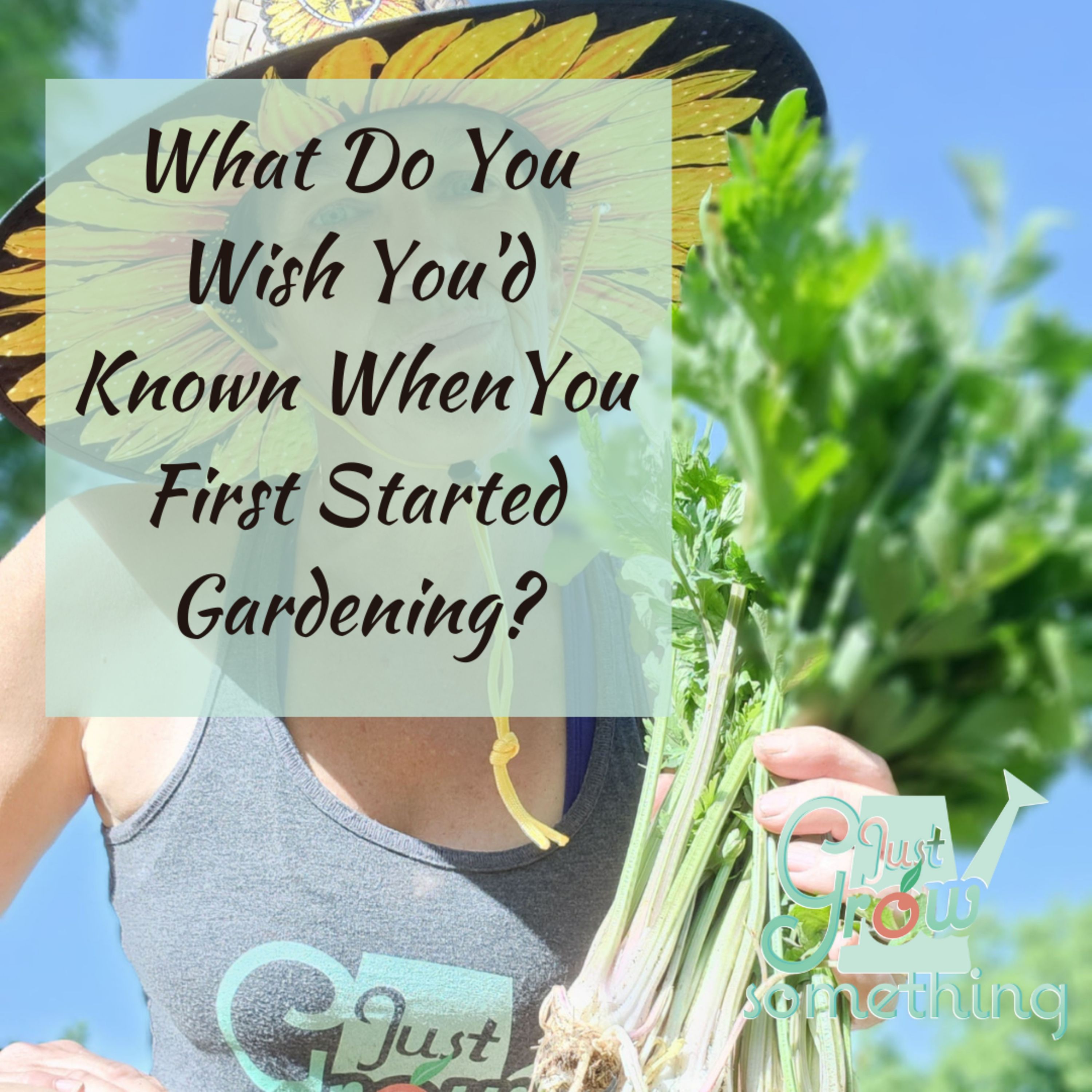 Ep. 100 - What's the One Thing You Wish You'd Known When You Started Gardening? Celebrating 100 Episodes!