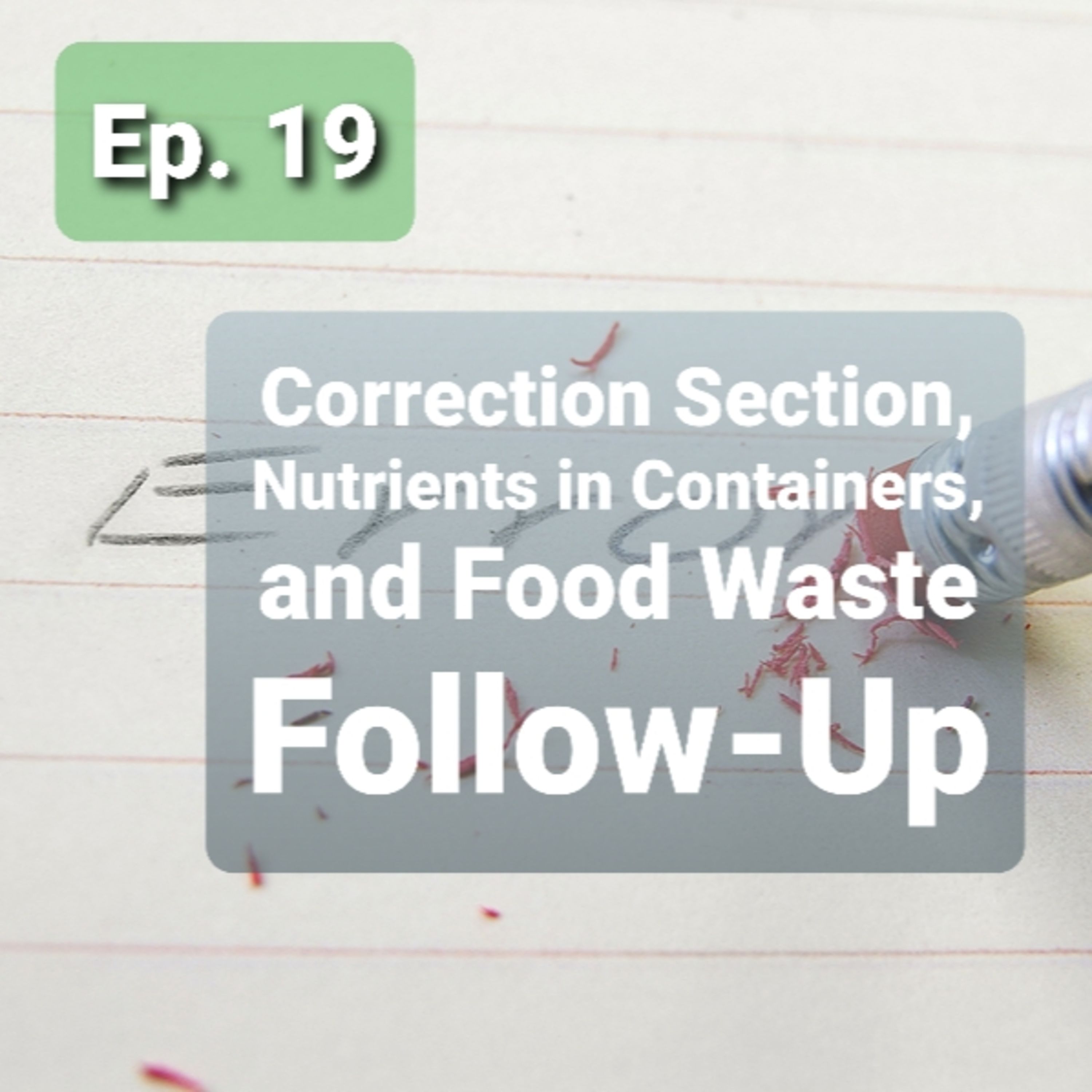 Ep. 19 - Correction Section, Nutrients in Containers, and Food Waste Follow Up
