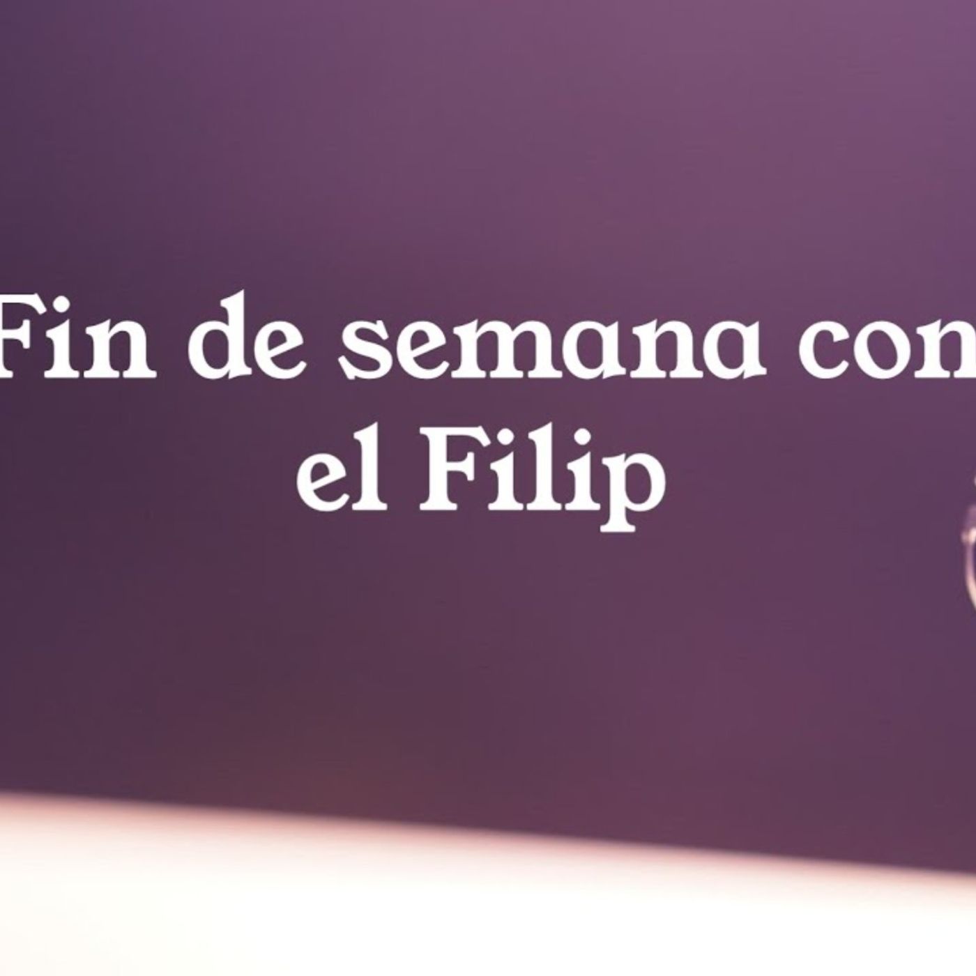 FIN DE SEMANA CON EL FILIP