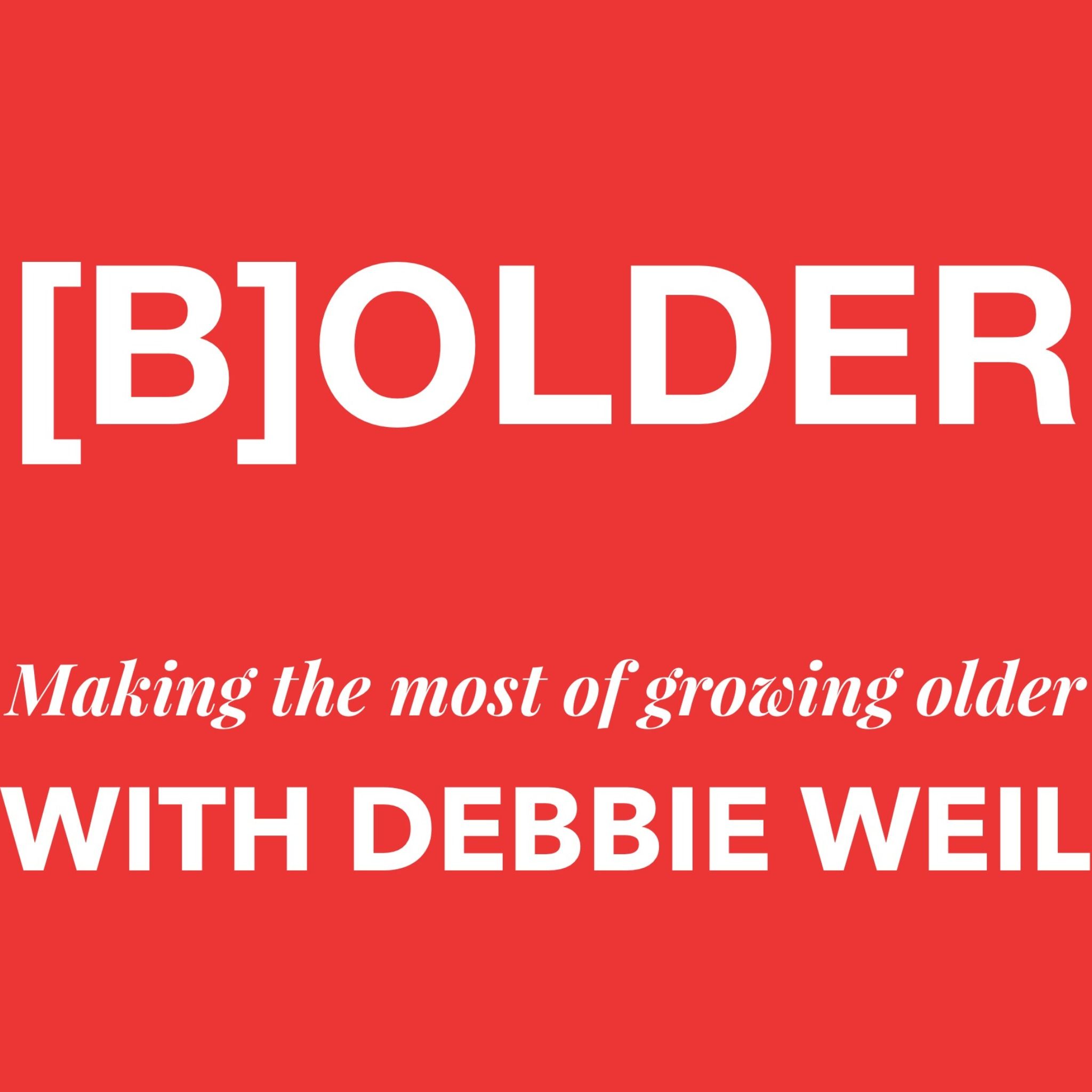 [B]OLD AGE  With Debbie Weil