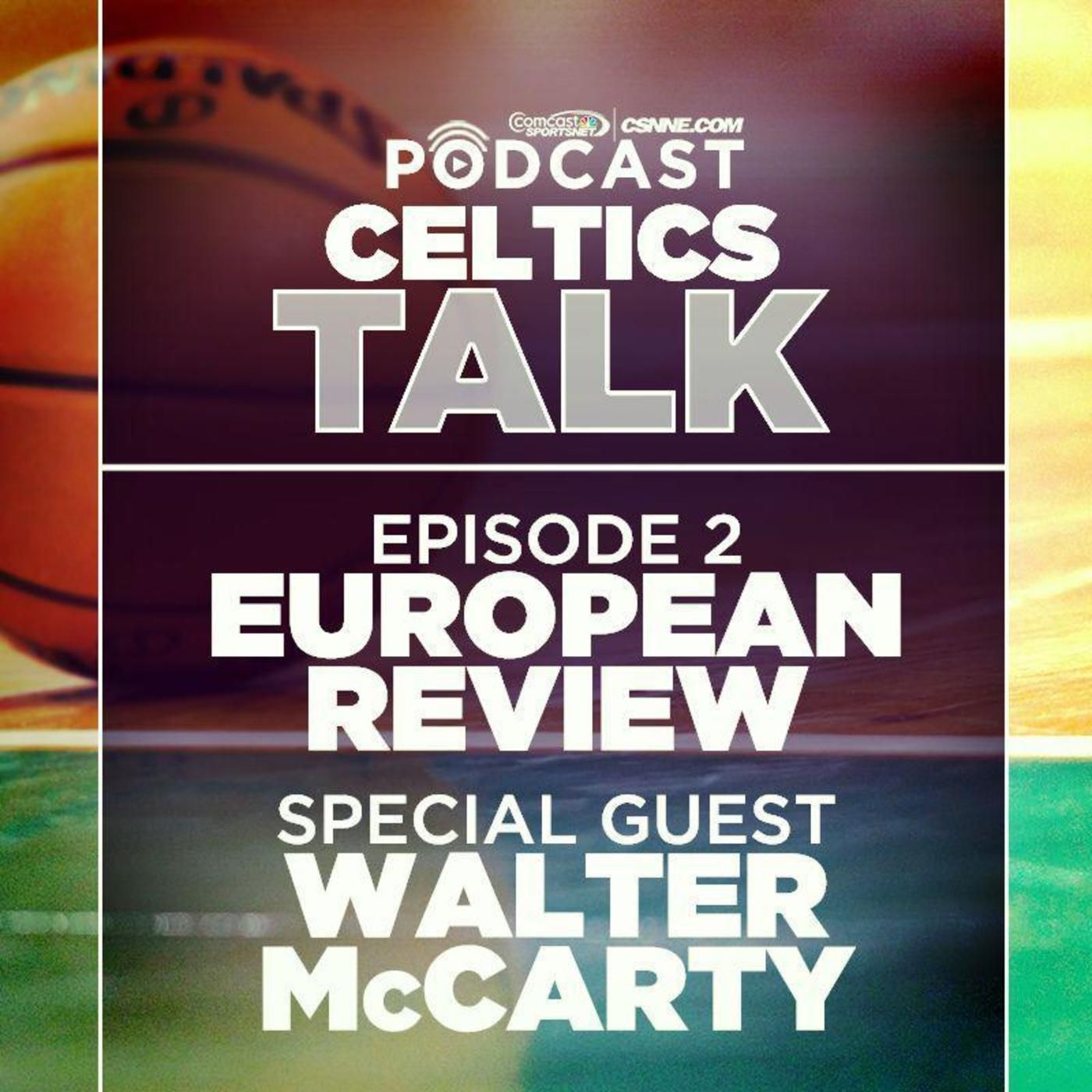 Celtics Talk - E2: European Review; Special Guest Walter McCarty