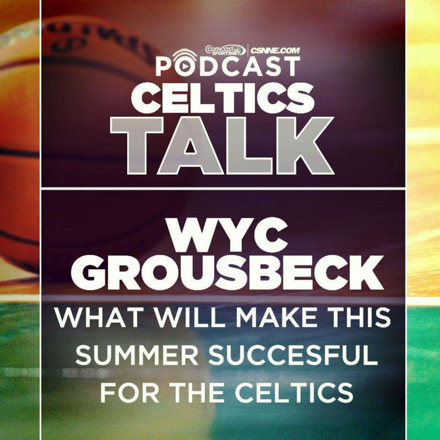 Celtics Talk  Ep. 12 w/ guest Wyc Grousbeck: What will make the Celtics summer successful?