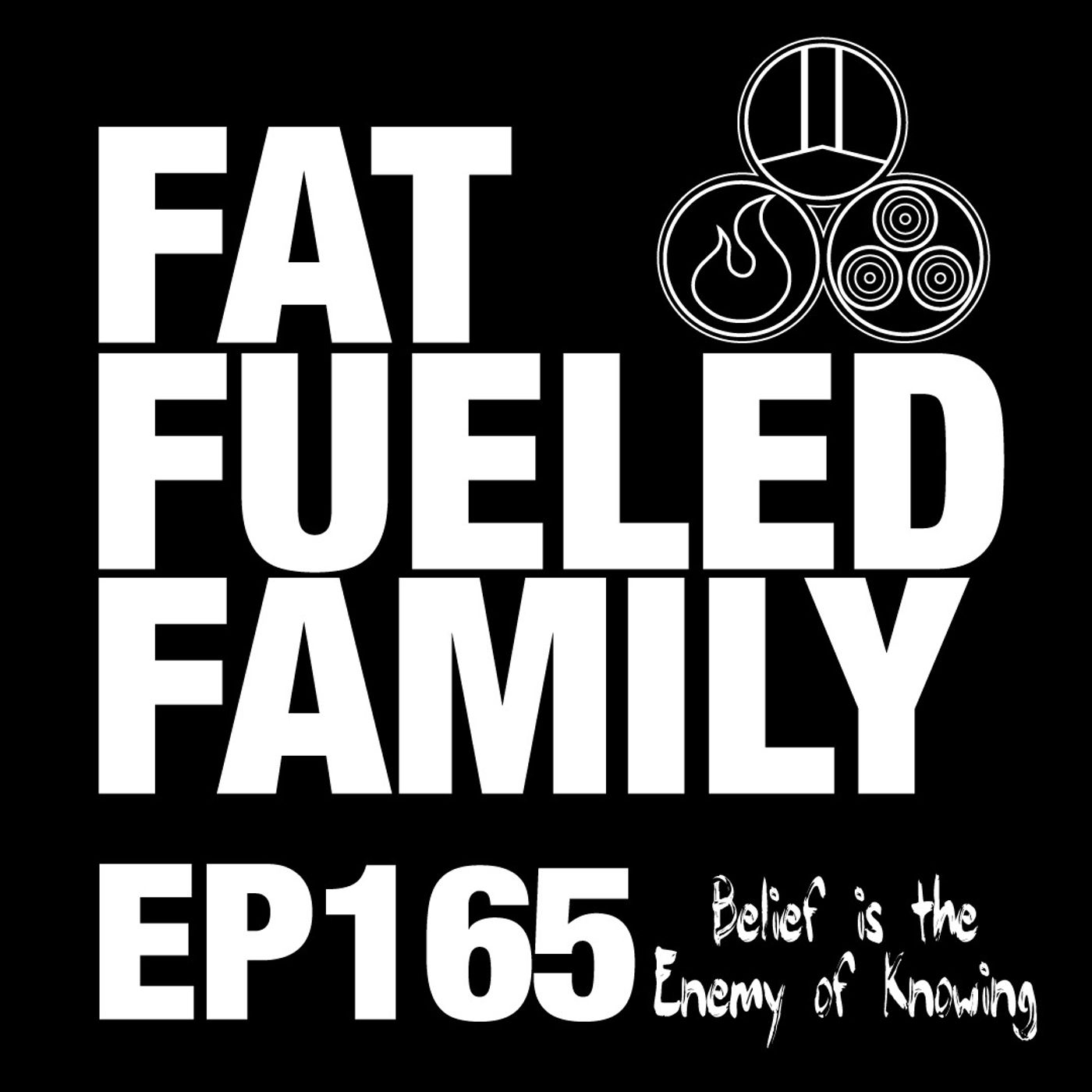 Belief is the Enemy of Knowing | Fat Fueled Family Podcast Episode 165