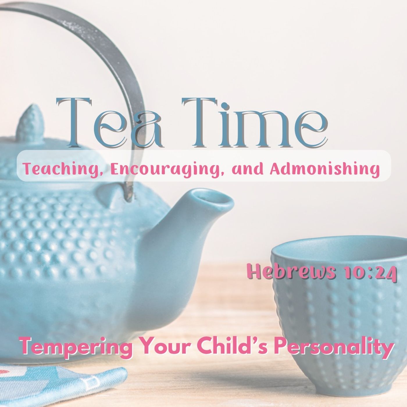 "TEA Time, Tempering Your Child's Temperament, Lesson 6"- Mrs. Leslie Barker