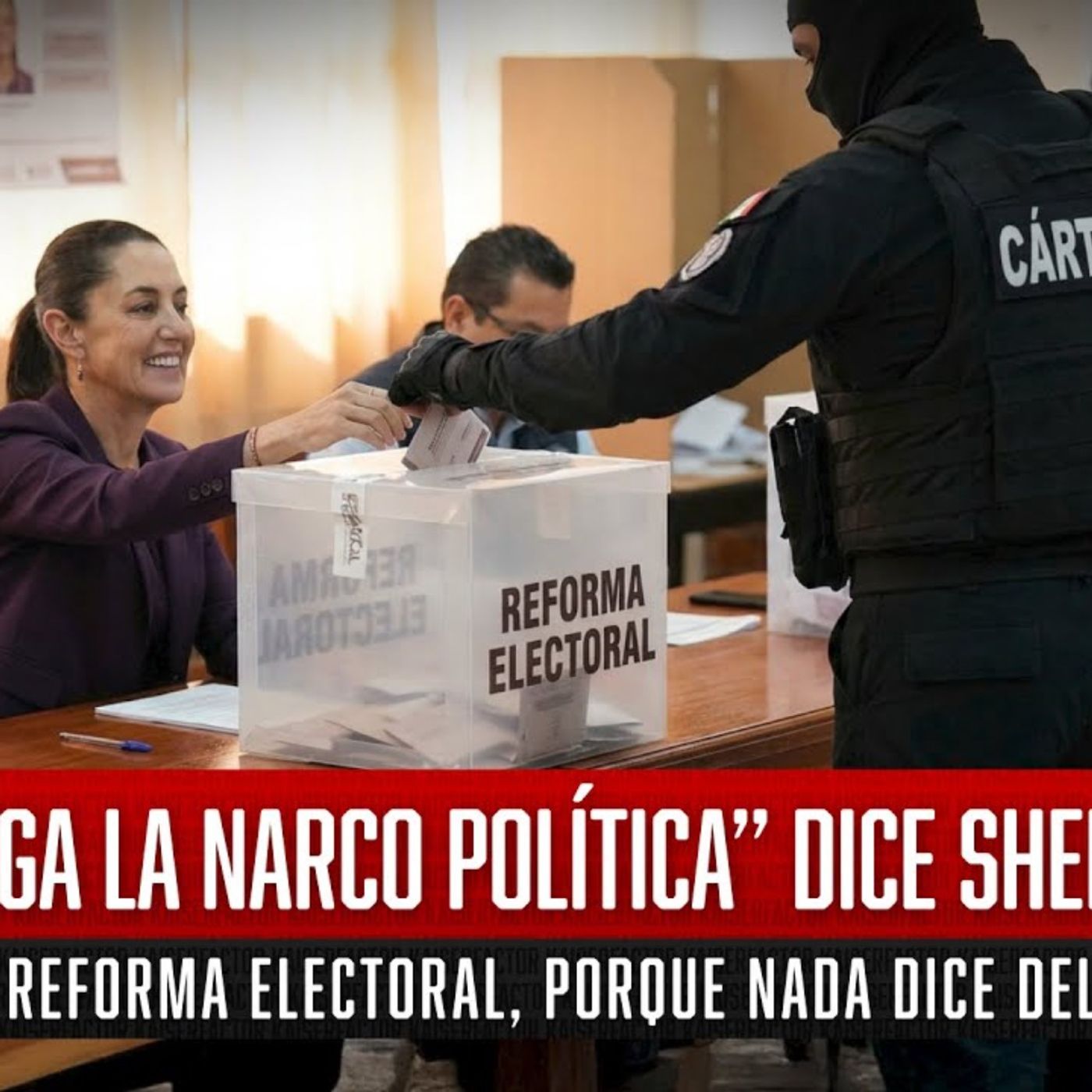 “Que Siga la Narco Política” Dice Sheinbaum en su Reforma Electoral, Porque Nada Dice del Tema