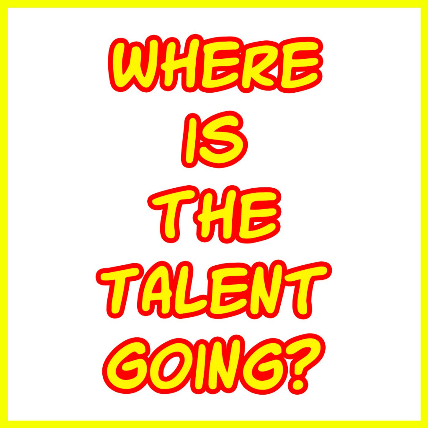 Where is the Talent going?