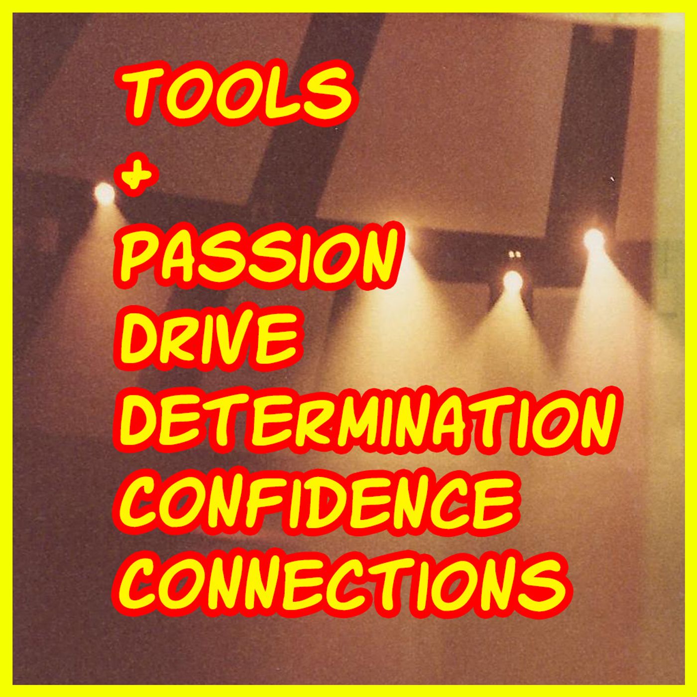 Tools & Passion-Drive-Determination-Confidence-Connections