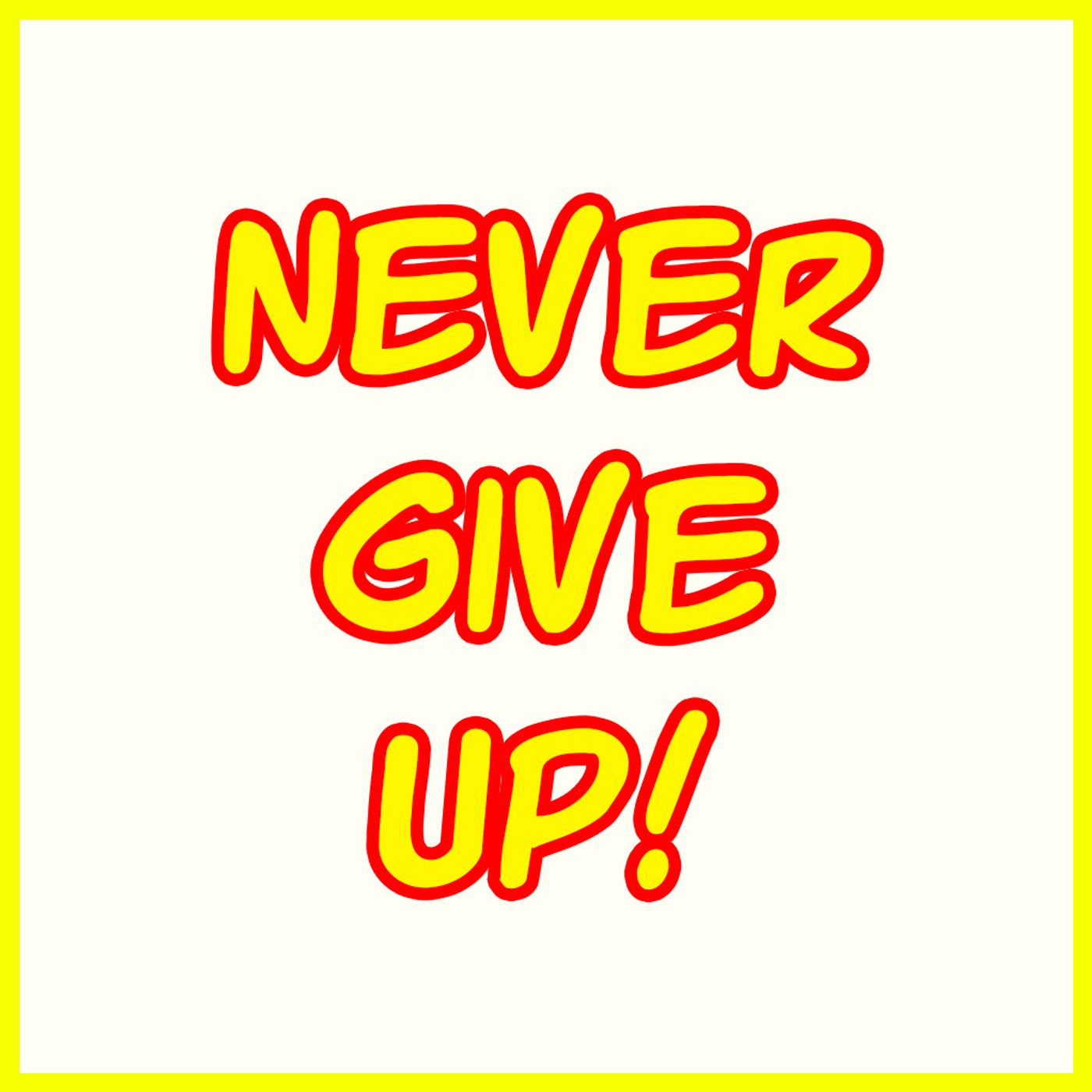 Why you must NEVER give up!