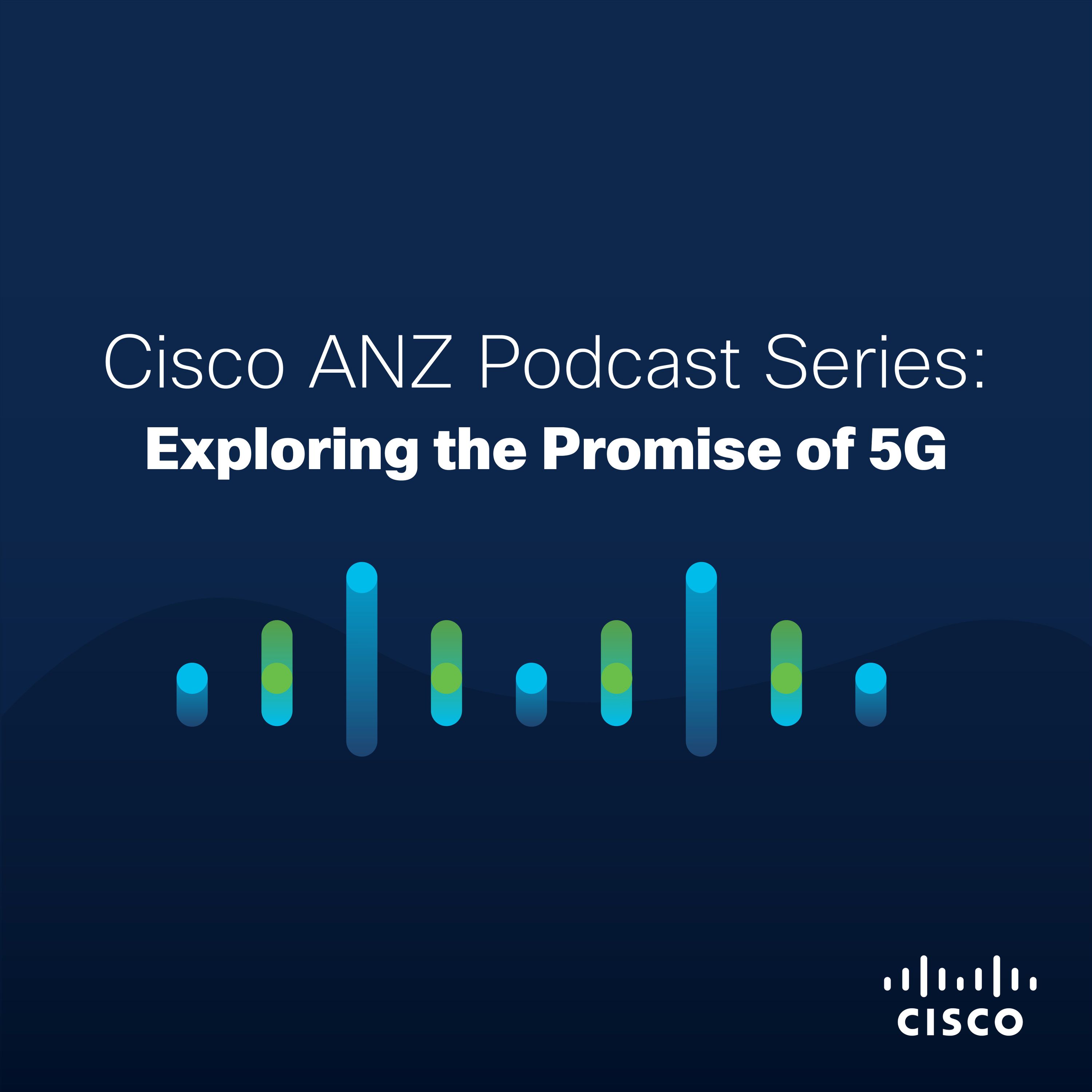 Cisco ANZ Podcast Series: Exploring the Promise of 5G