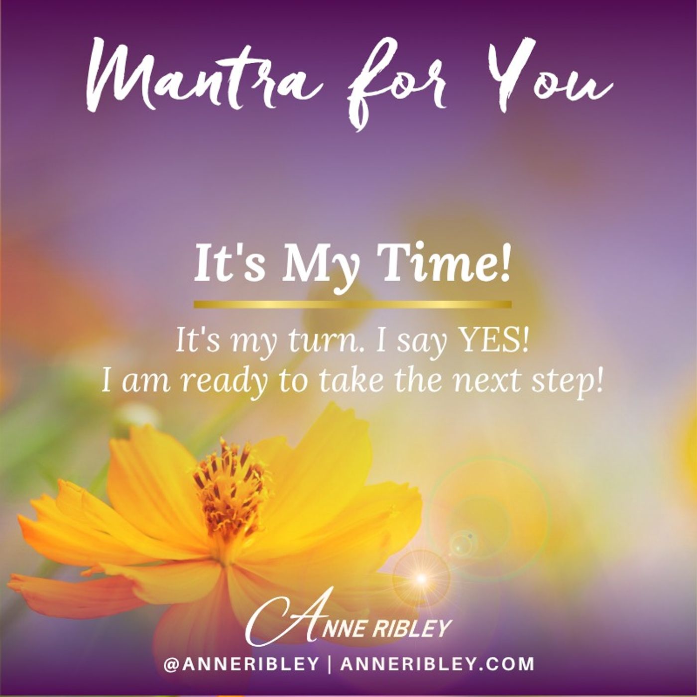 MONDAY MANTRA: It’s my time. It’s my turn. I say YES — I am ready to take the next step.