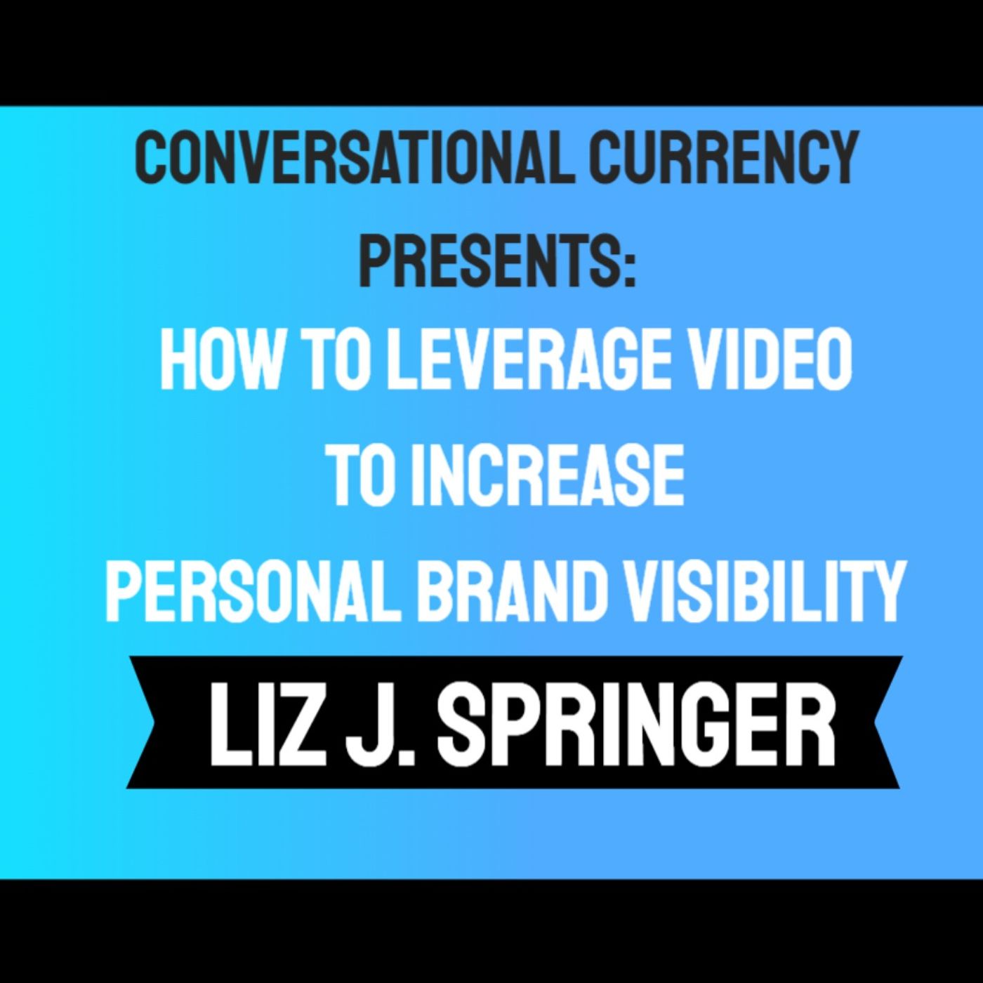How to Leverage Video to Increase Personal Brand Visibility featuring Liz J. Springer