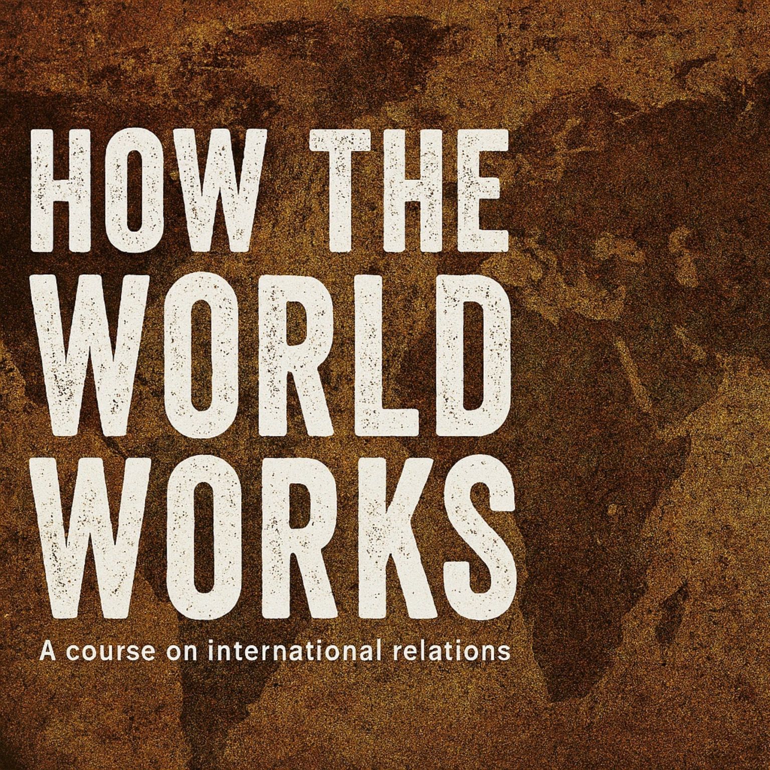 How the World Works: Understanding International Relations