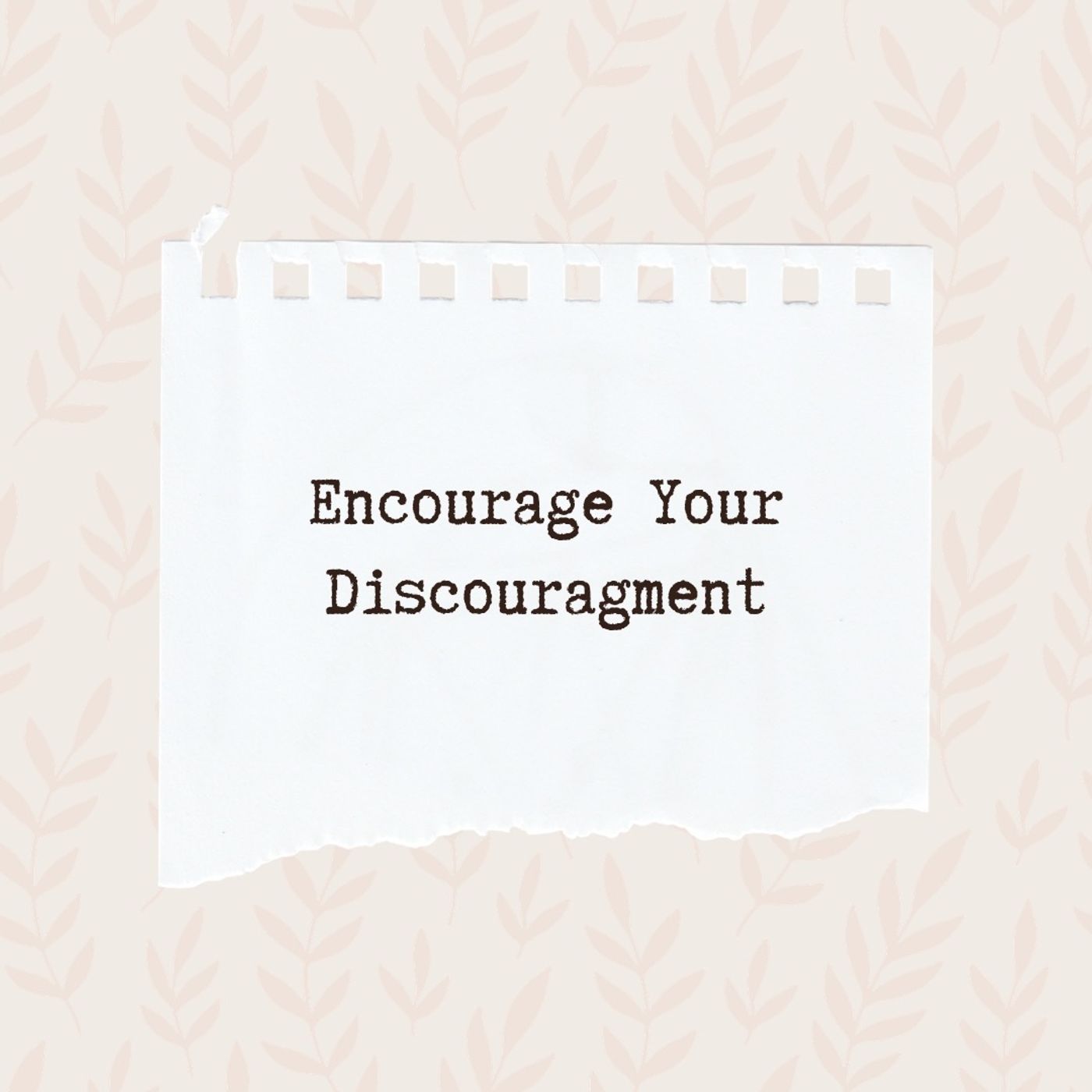 Encourage Your Discouragement (Gassaway, WV)