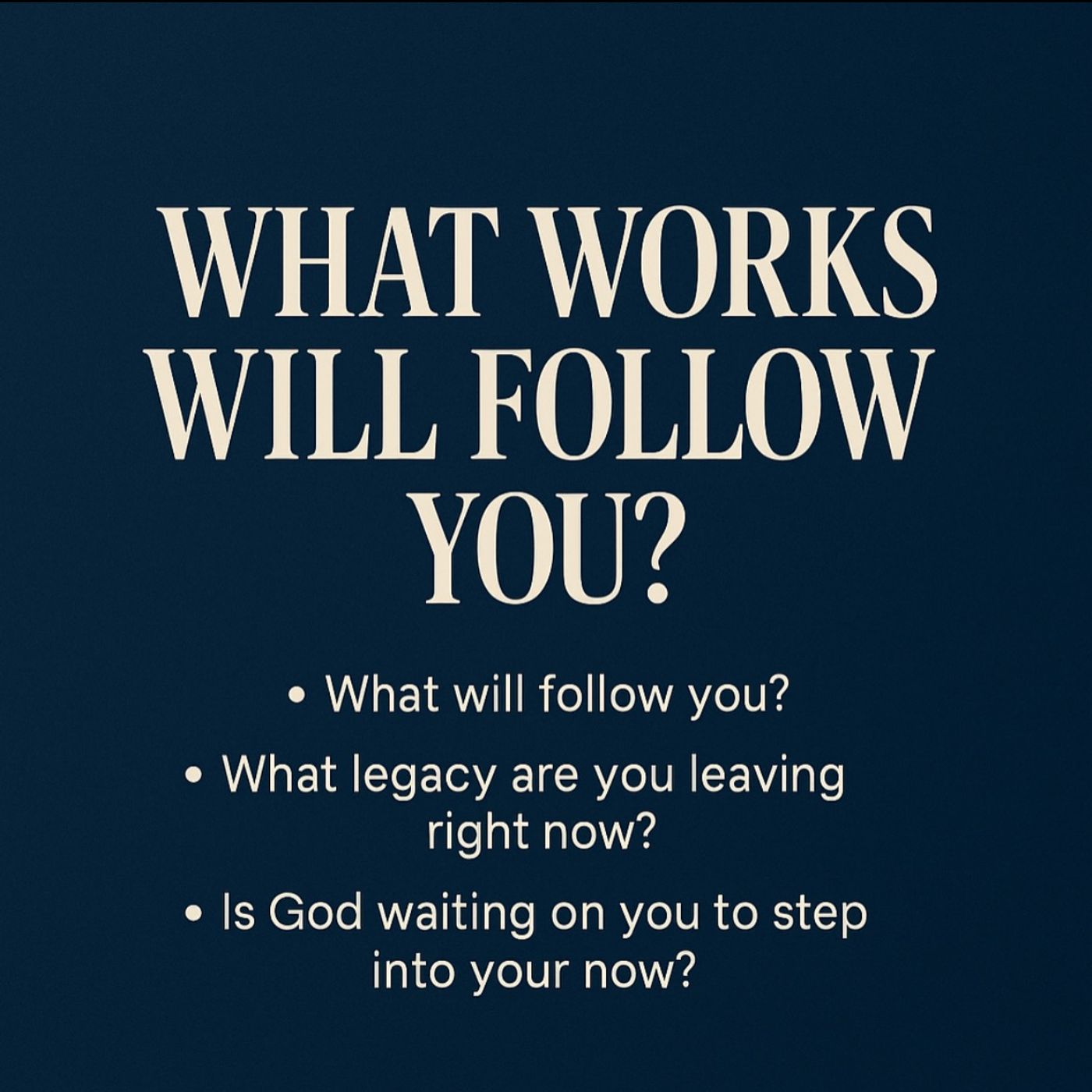 Your Works, Your Legacy, Your Now