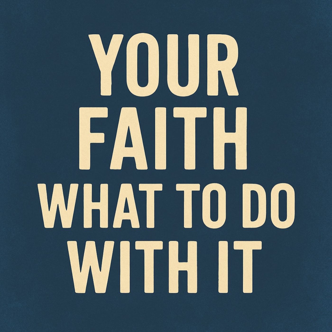 Your Faith What To Do With It