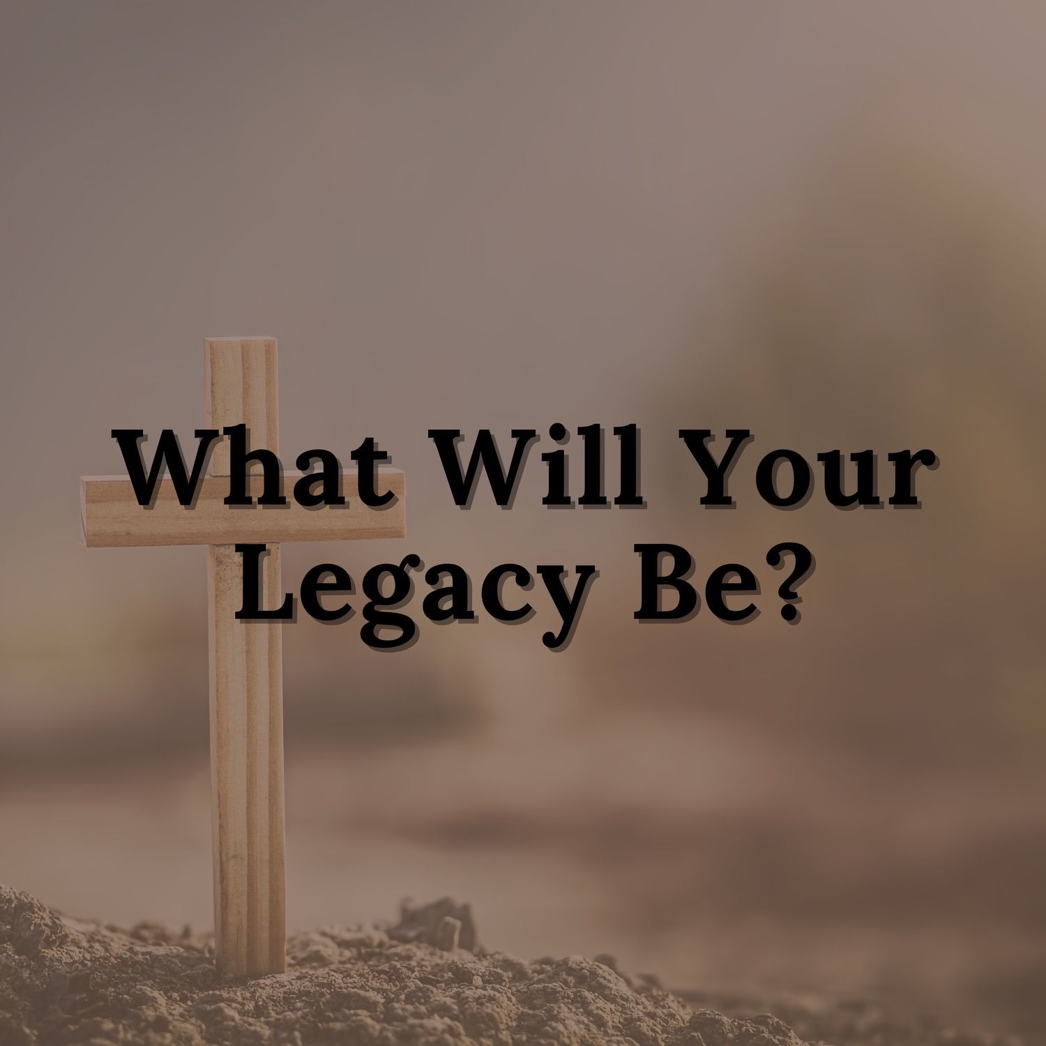What Will Your Legacy Be (Pfafftown, NC)