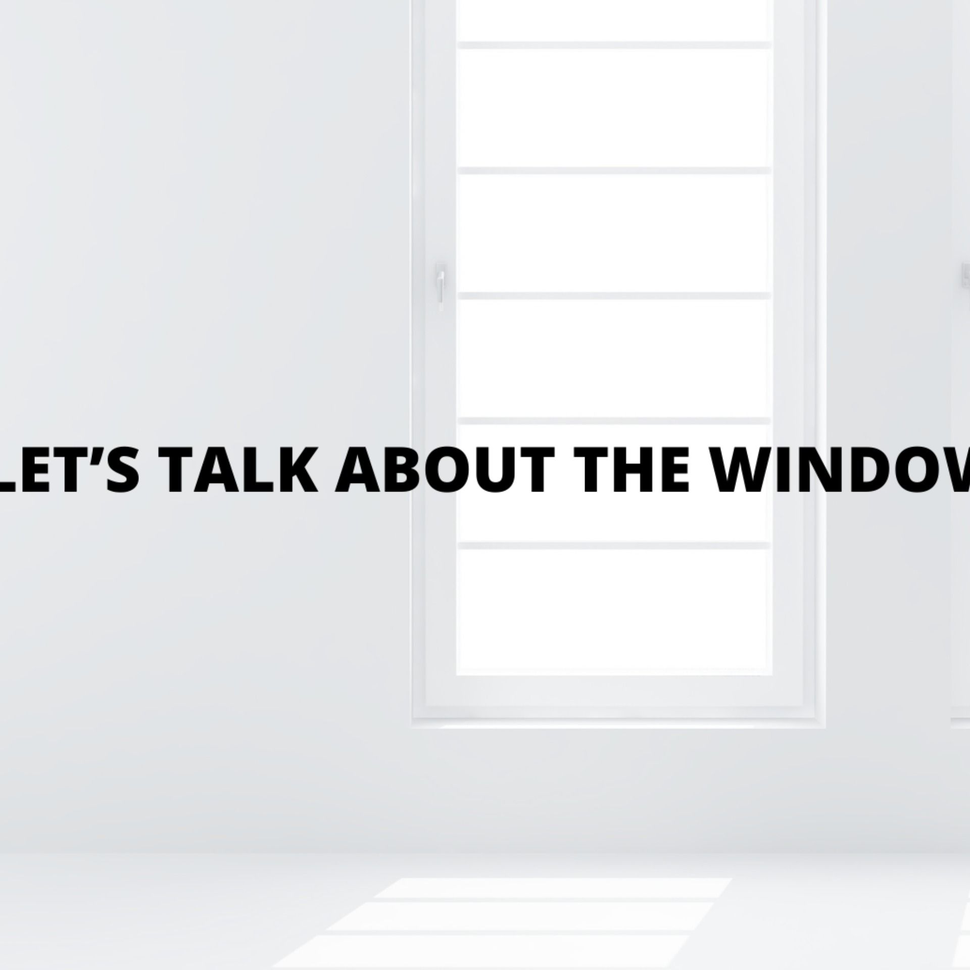 Let's Talk About The Window
