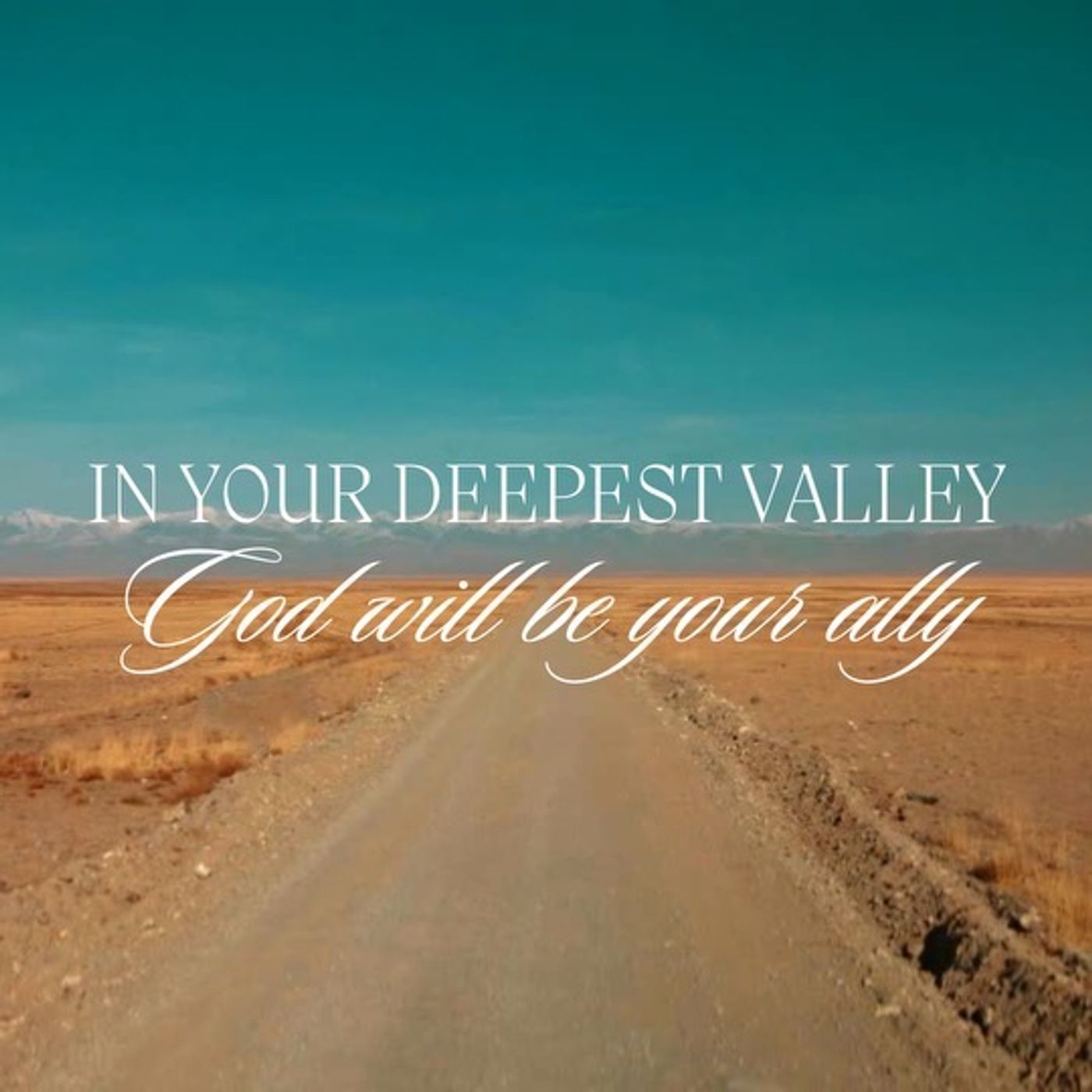 In Your Deepest Valley God Will Be Your Ally