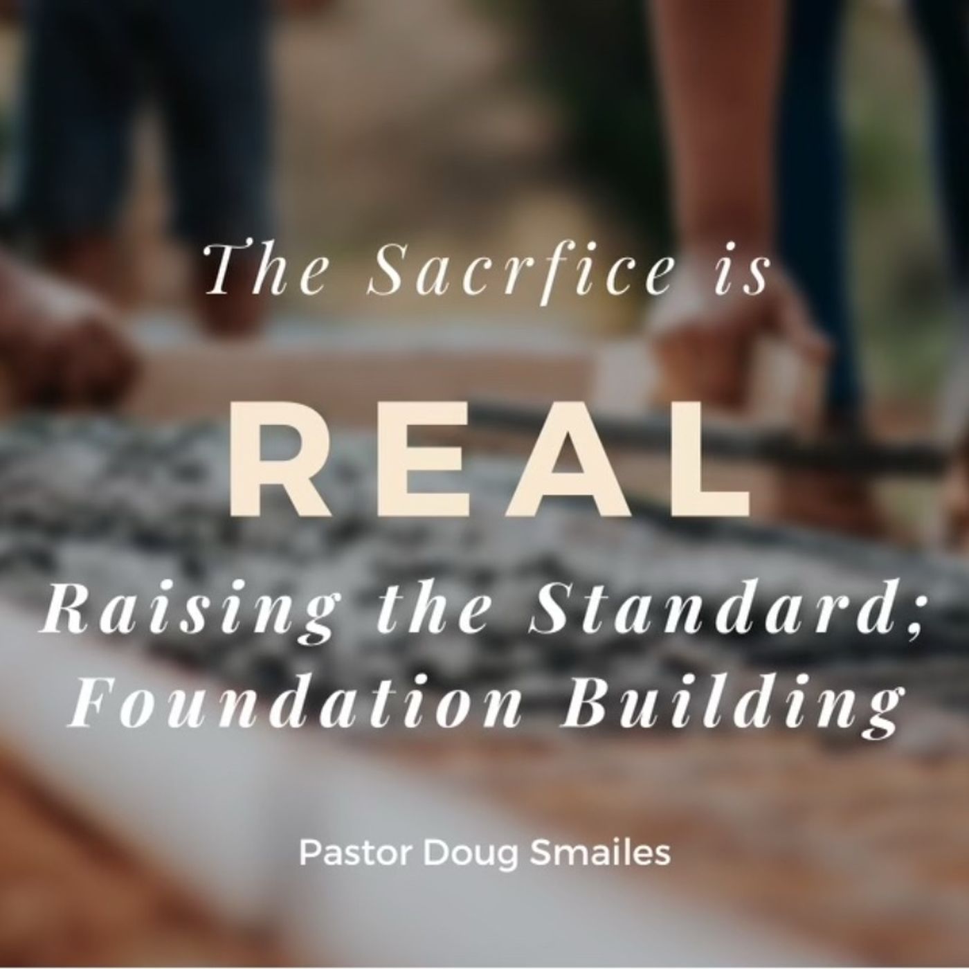 The Sacrifice Is Real-Raising A Standard; Foundation Building (Gassaway, WV)