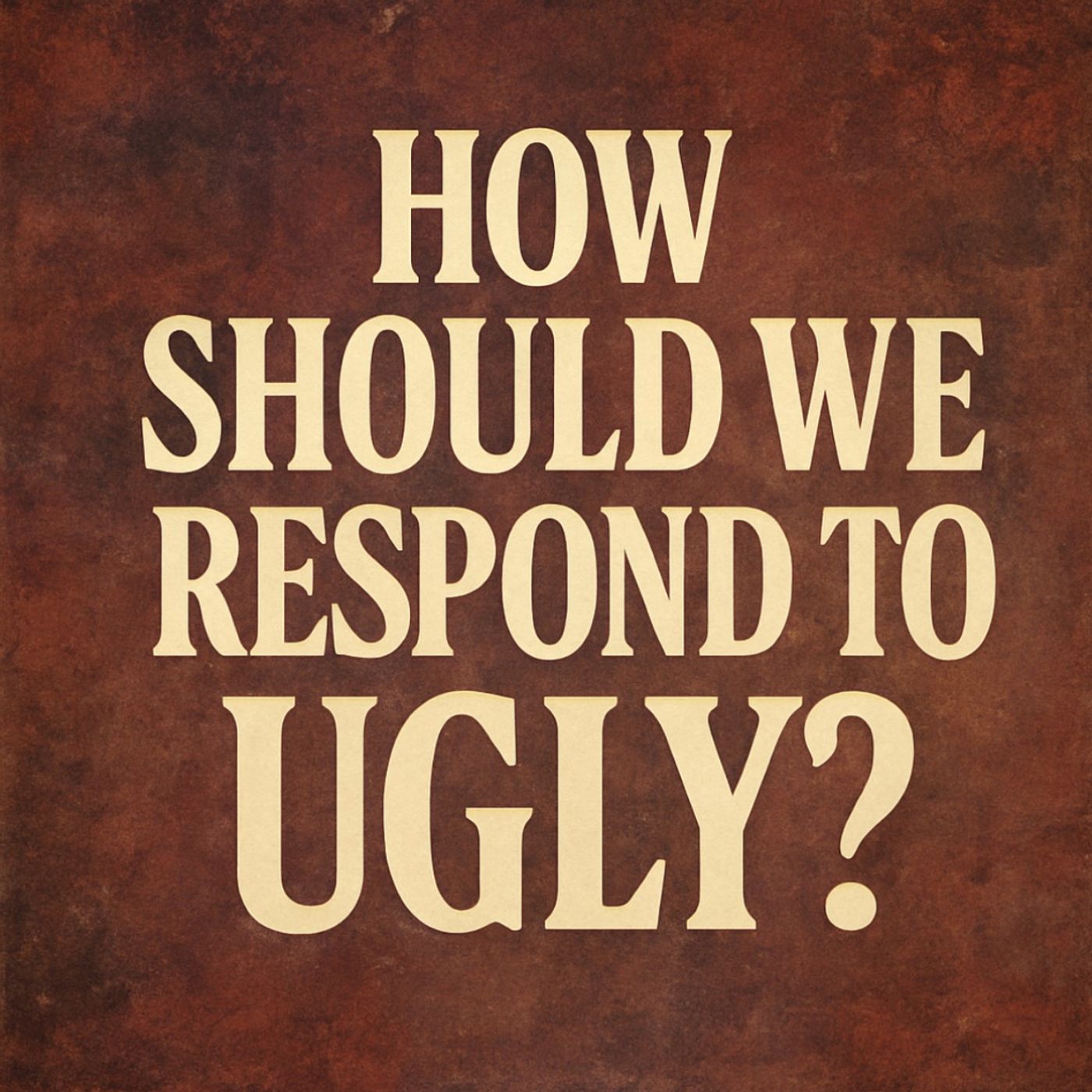 How Should We Respond To Ugly