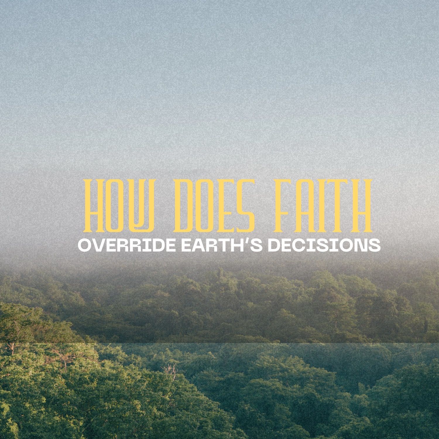 How Does Faith Override Earth's Decisions (Gassaway, WV)