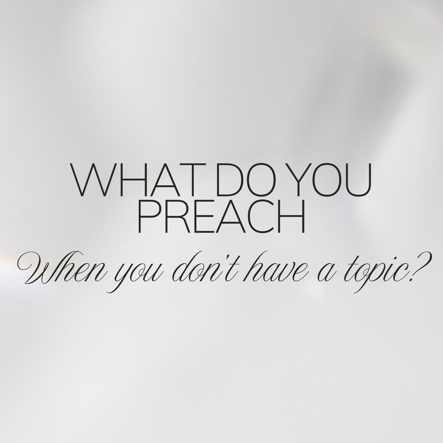 What Do You Preach When You Don't Have A Topic (Gassaway, WV)