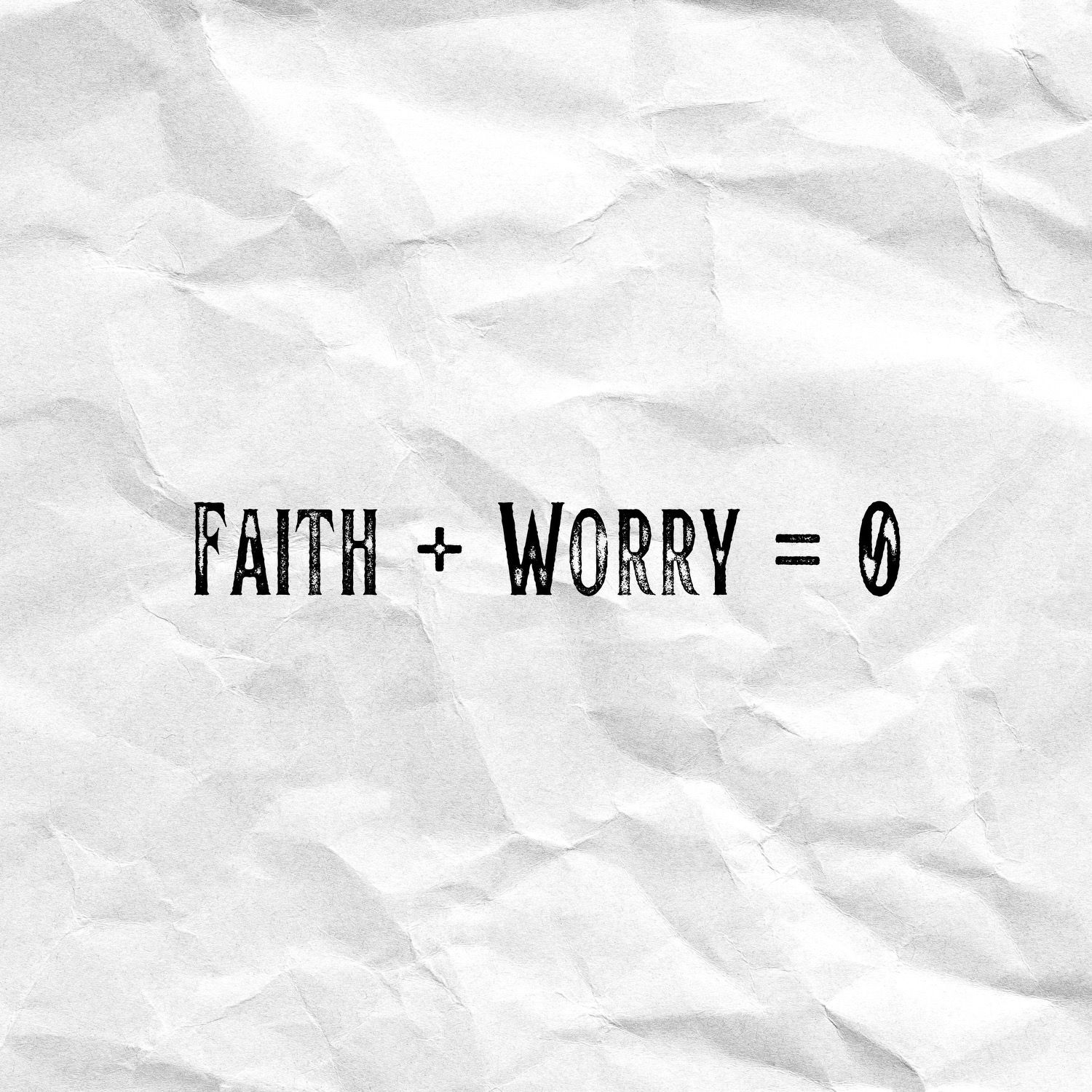 Faith + Worry = 0