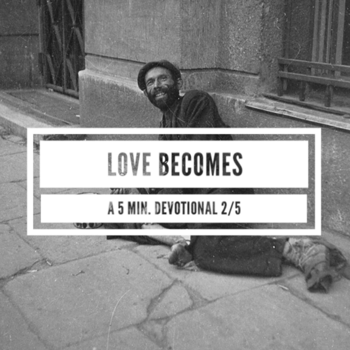 Love Becomes / Devotional 2/5 Love Becomes / Devotional 2/5