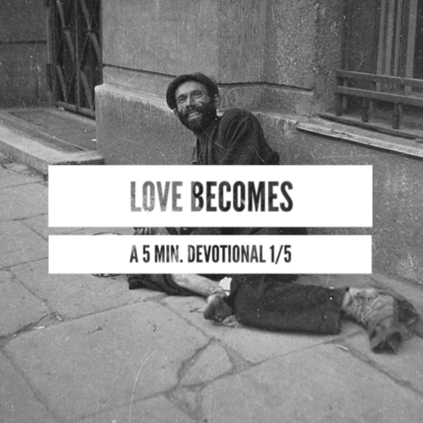 Love Becomes / Devotional 1/5 Love Becomes / Devotional 1/5