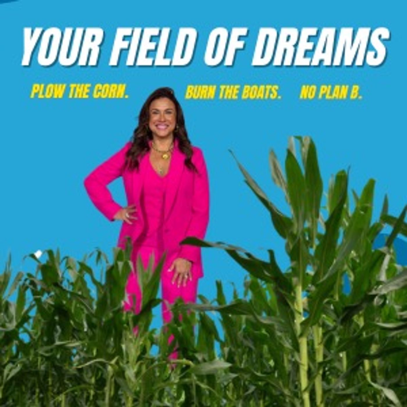 Your Field of Dreams: Plow the Corn. Burn the Boats. No Plan B