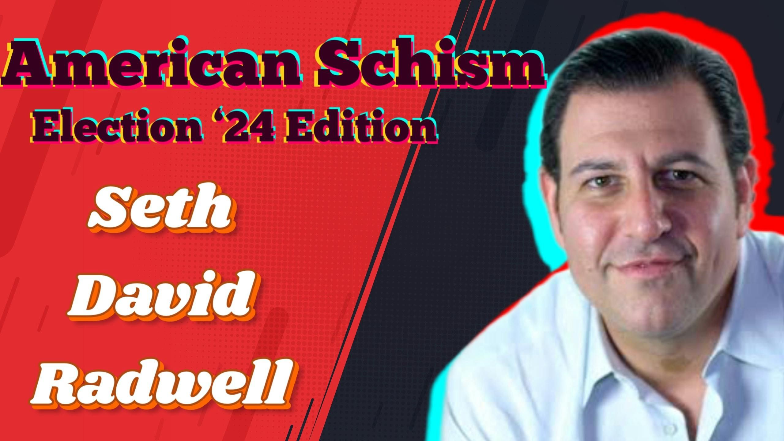 American Schism – 2024 Election Edition with Seth David Radwell