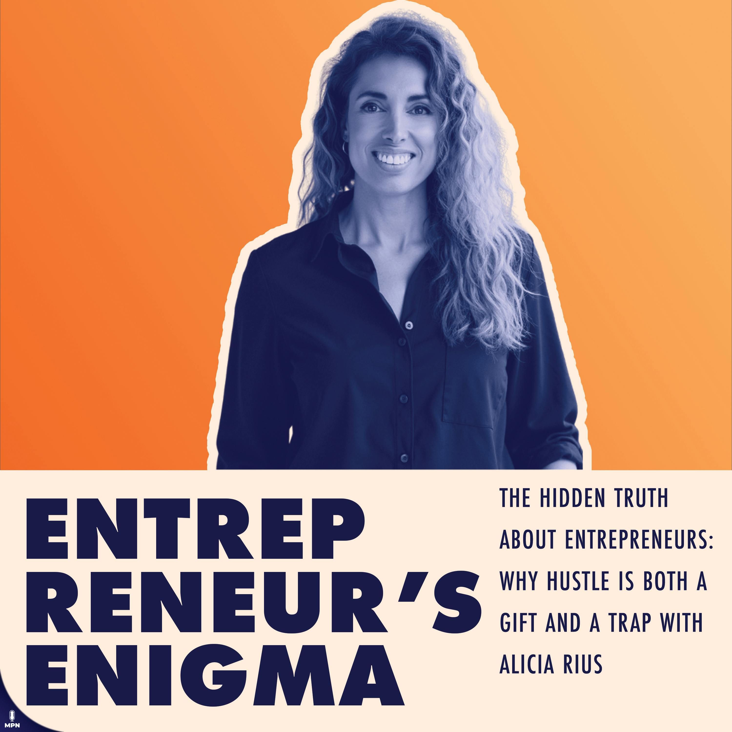 The Hidden Truth About Entrepreneurs: Why Hustle Is Both a Gift and a Trap With Alicia Rius
