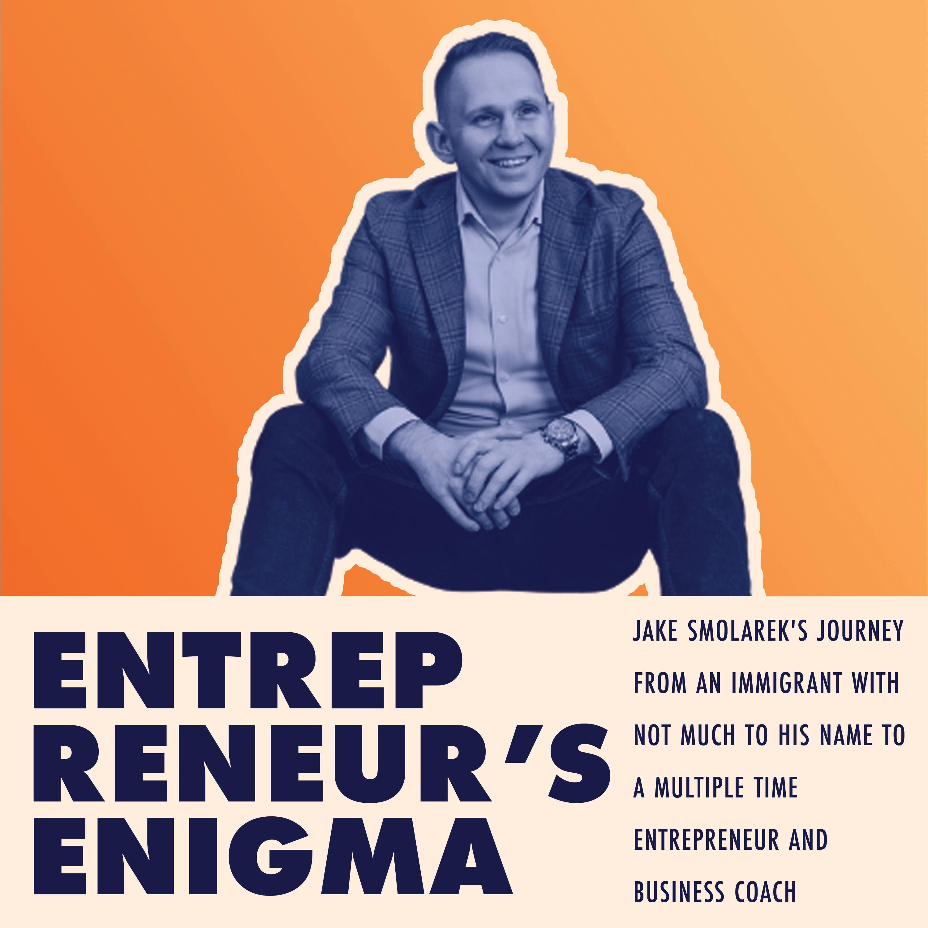 Jake Smolarek’s Journey From An Immigrant With Not Much To His Name To A Multiple Time Entrepreneur And Business Coach