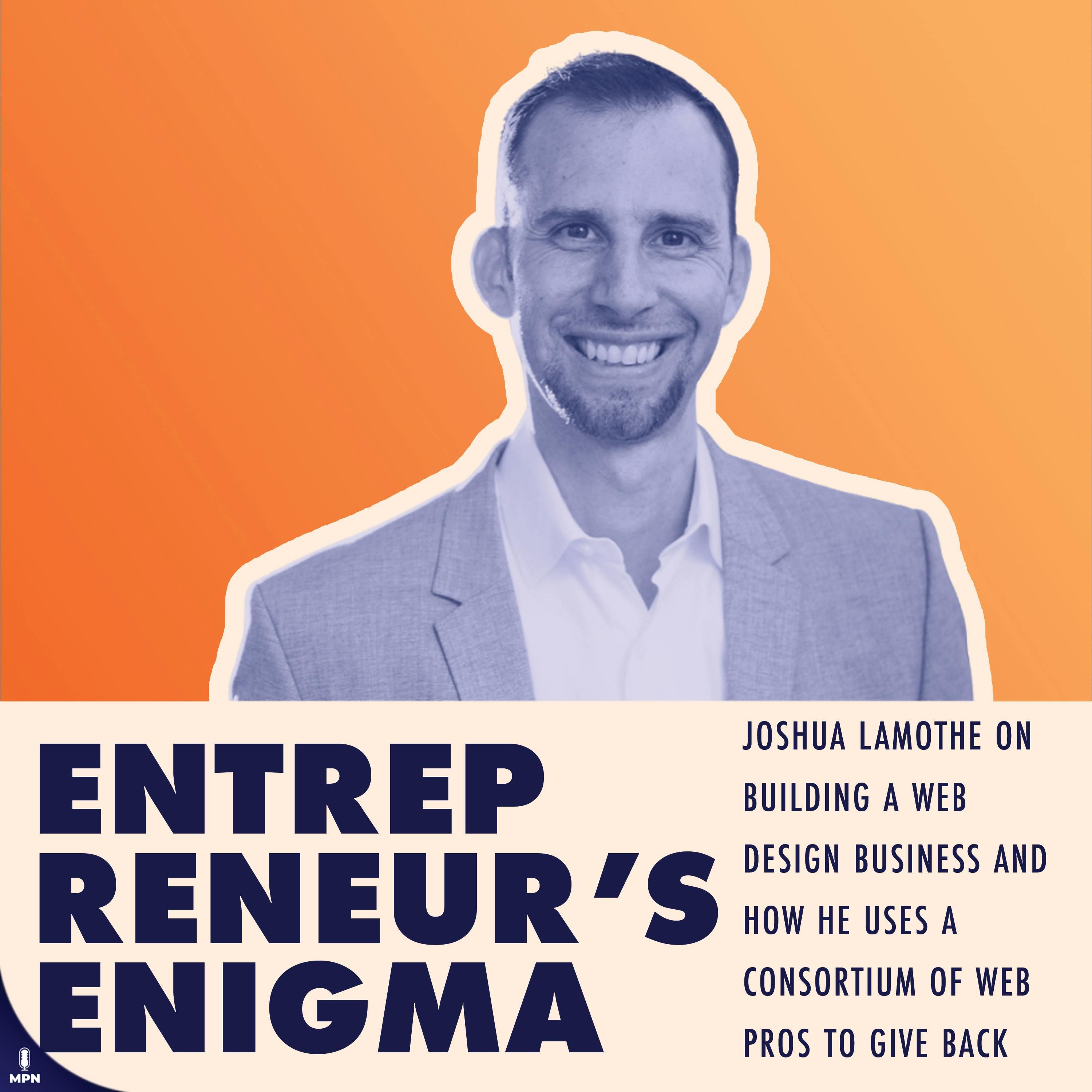Joshua Lamothe On Building A Web Design Business And How He Uses A Consortium Of Web Pros To Give Back