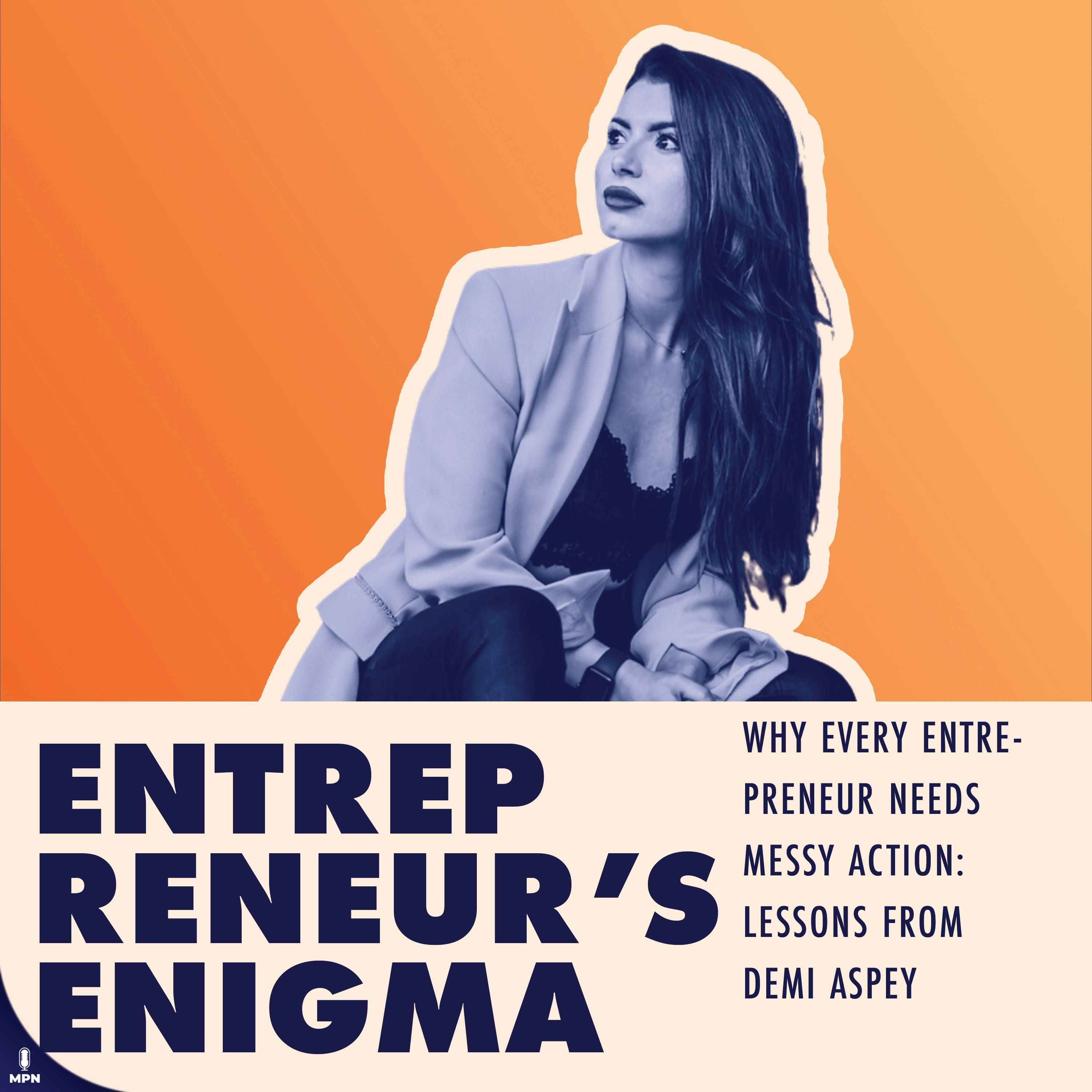 Why Every Entrepreneur Needs Messy Action Lessons from Demi Aspey