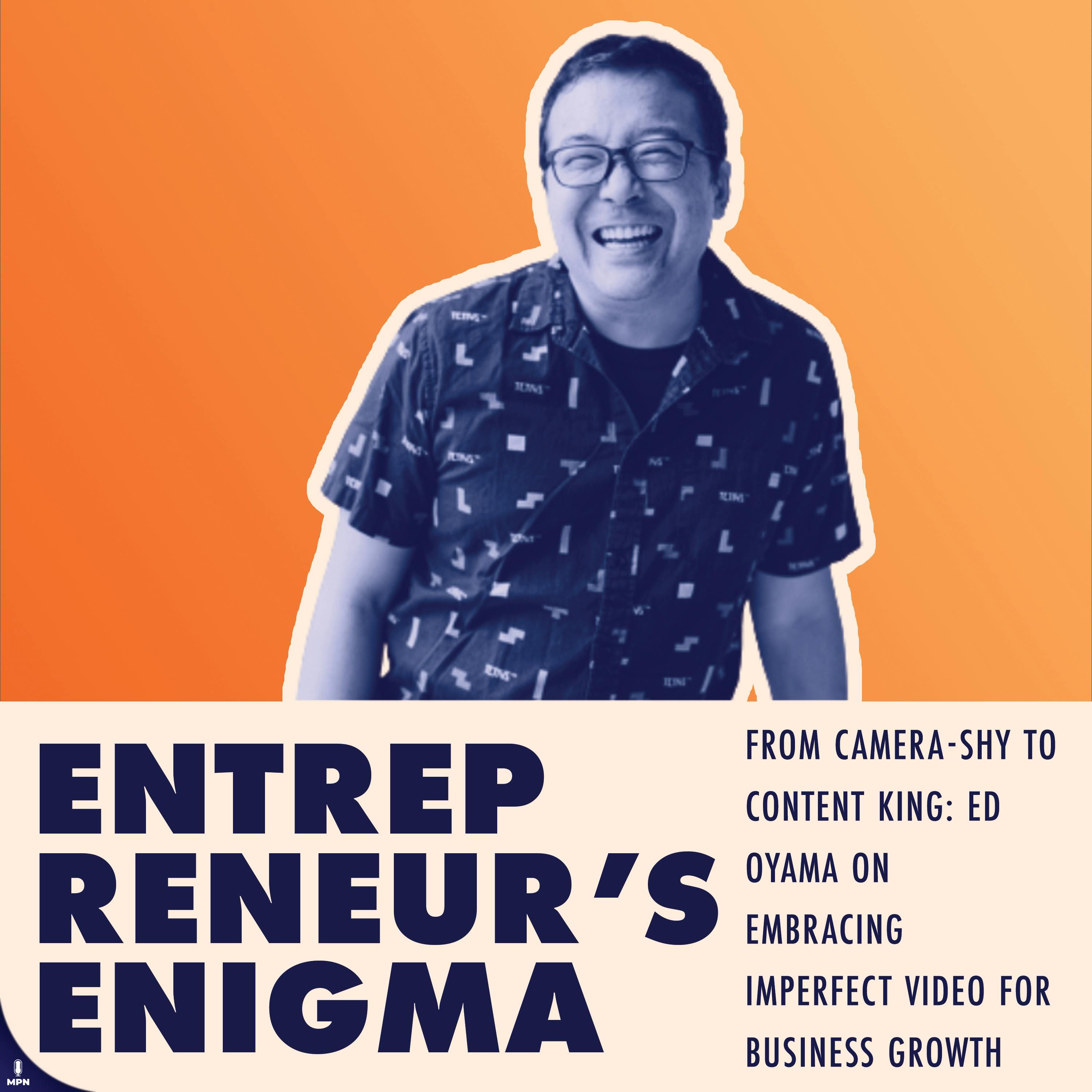 From Camera-Shy to Content King: Ed Oyama on Embracing Imperfect Video for Business Growth