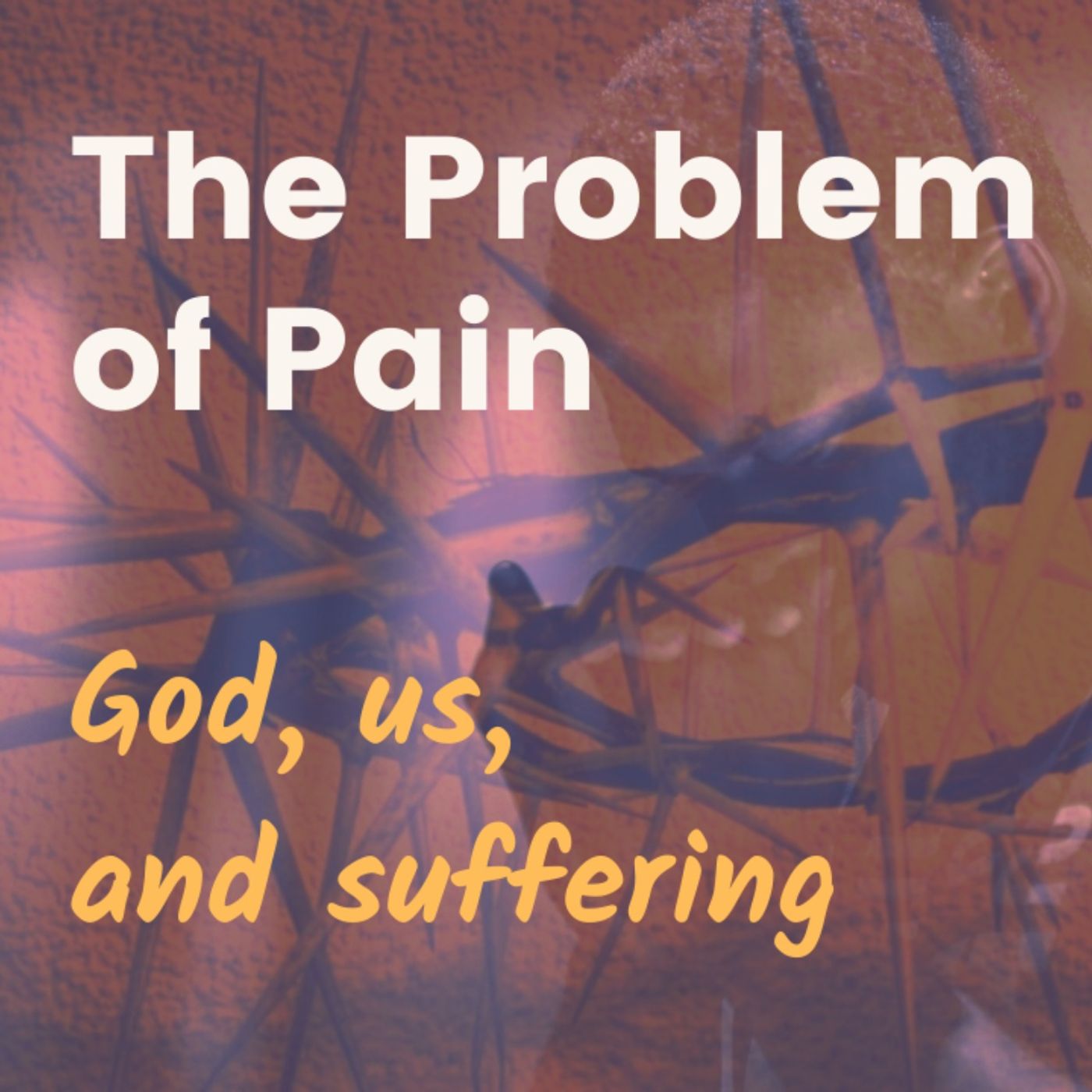 The Problem of Pain - God, us, and suffering