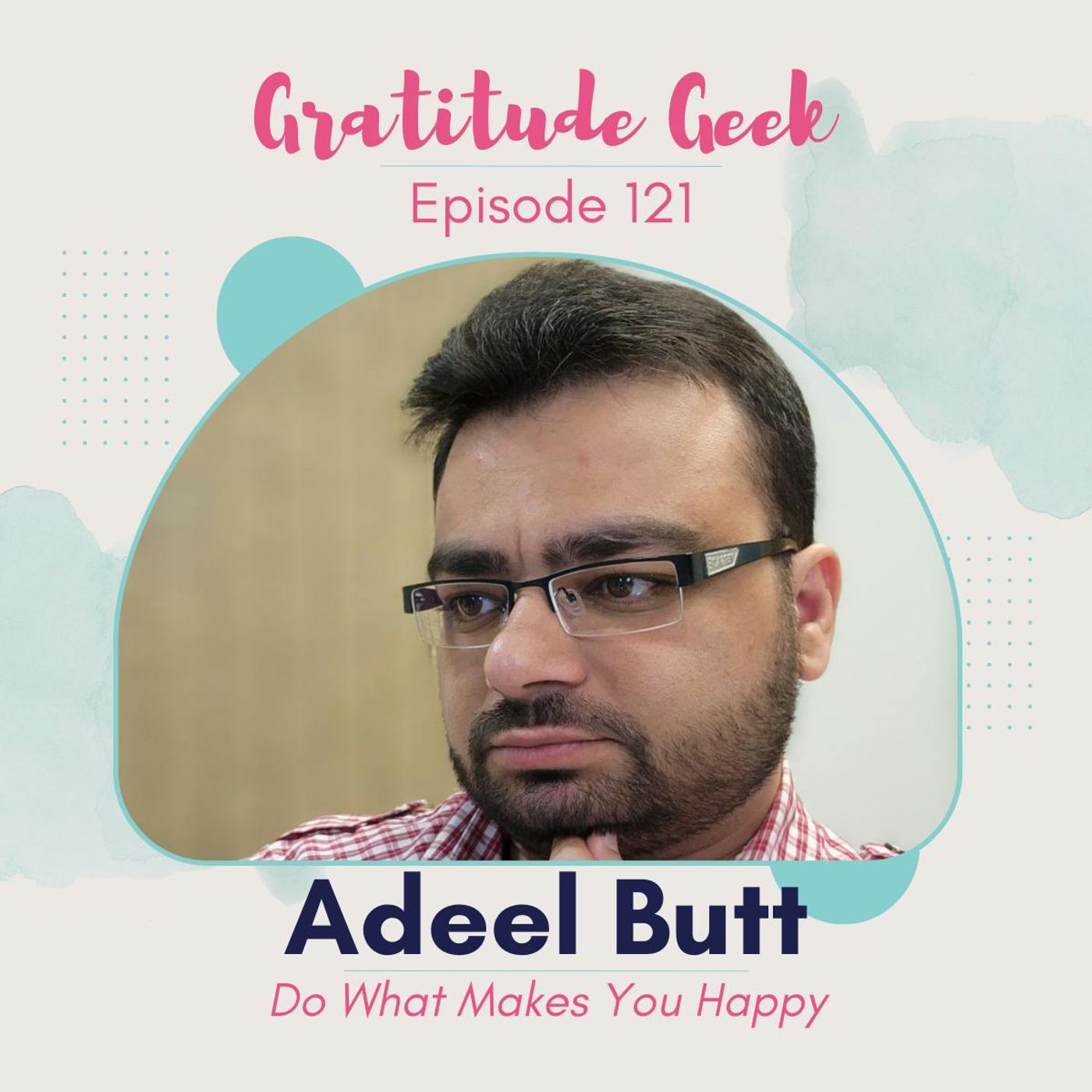 Do What Makes You Happy featuring Adeel Butt | Episode 121