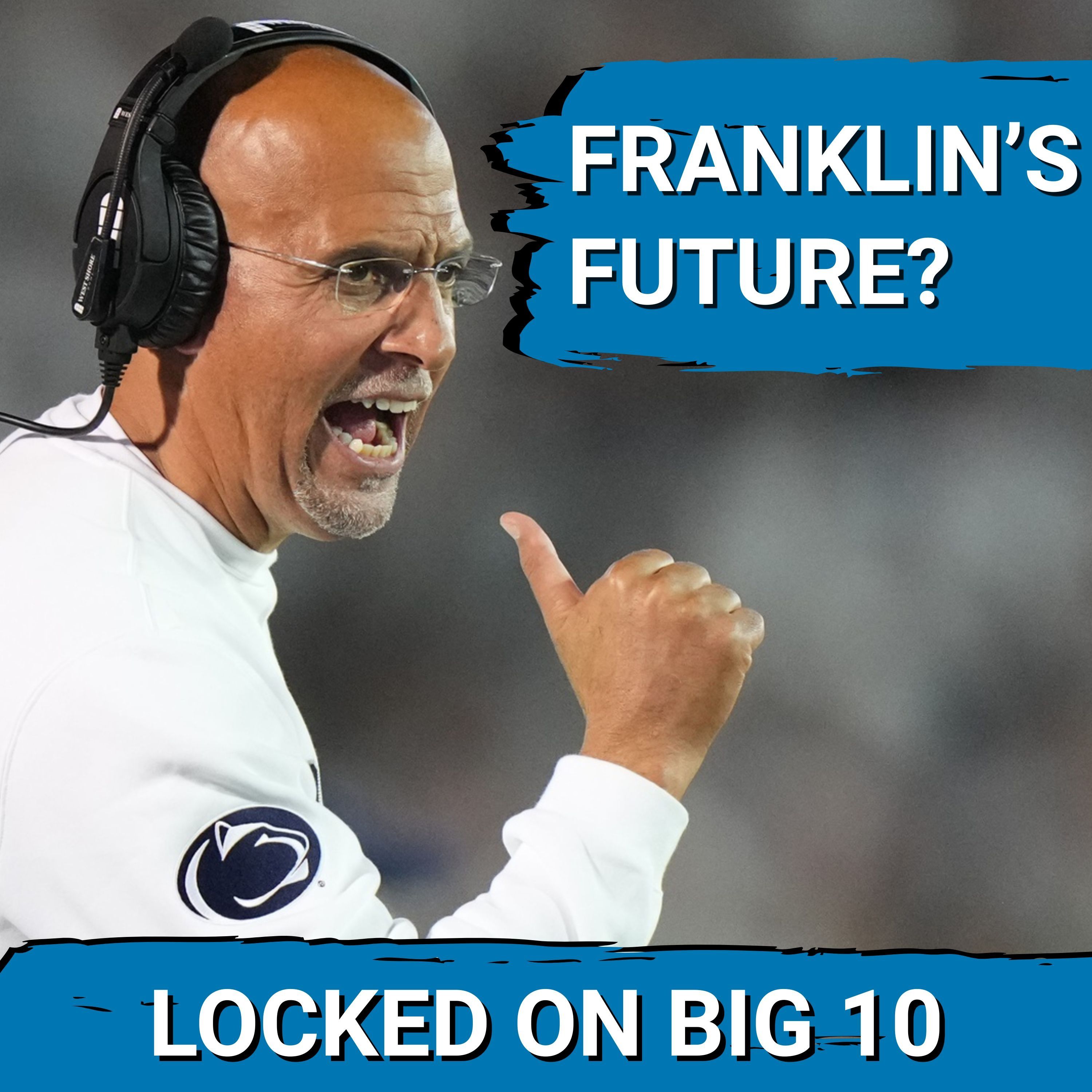 UN-HAPPY VALLEY: Time for UNCOMFORTABLE James Franklin CONVERSATION at Penn State?