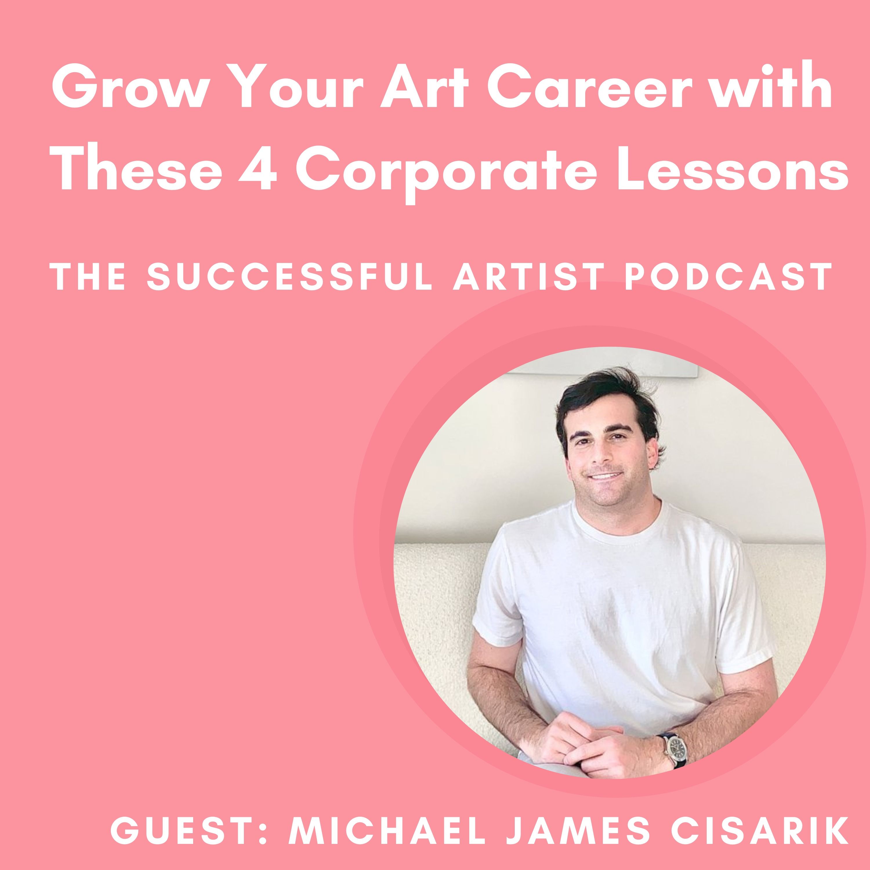 05: Grow Your Art Career with These 4 Corporate Lessons with Michael James Cisarik episode artwork