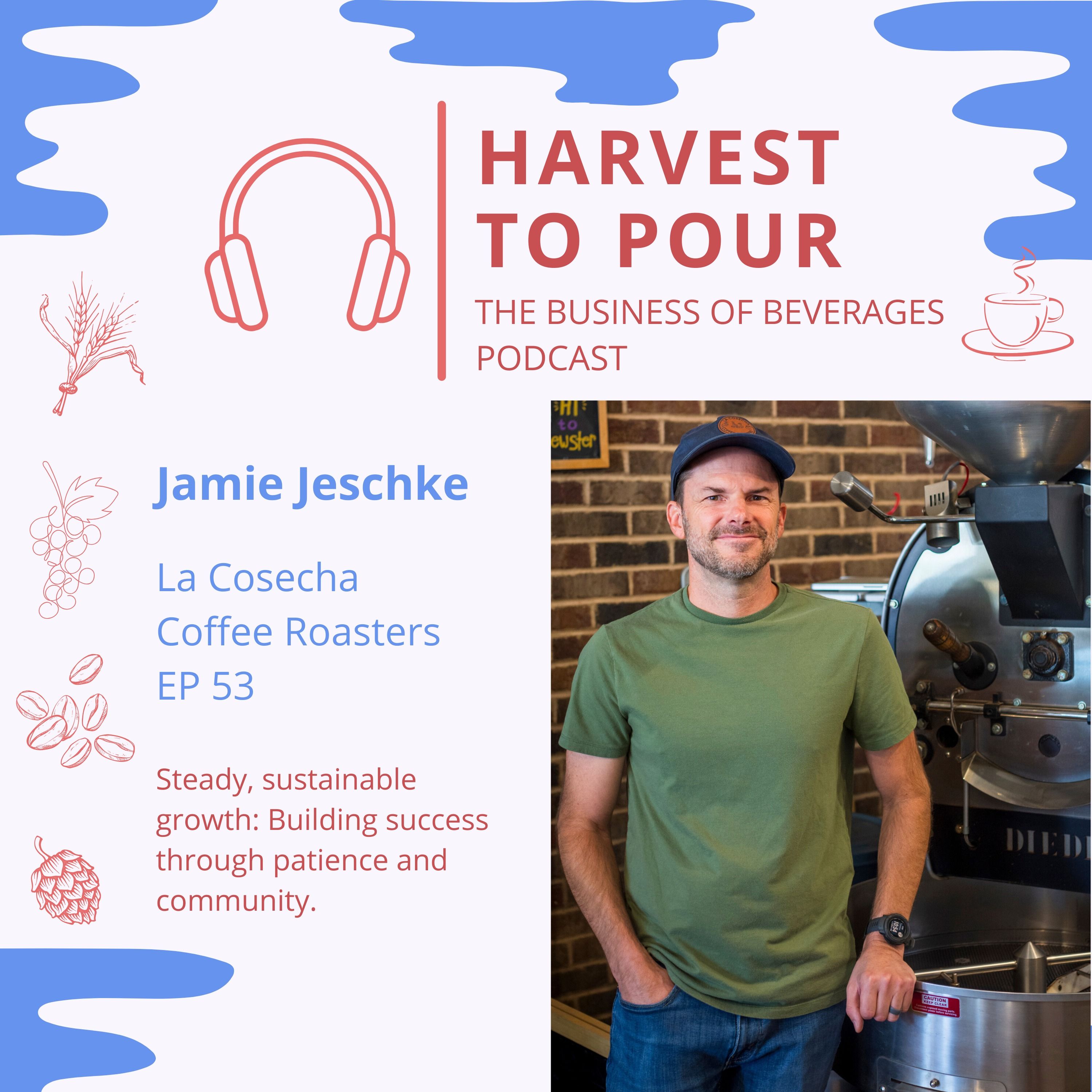 Steady, sustainable growth: How La Cosecha Coffee Roasters built success through patience and community. With Jamie Jeschke episode artwork