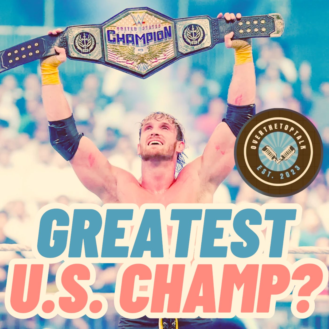 Logan Paul, Greatest U.S. Champ? ft. Over The Top Talk Podcast