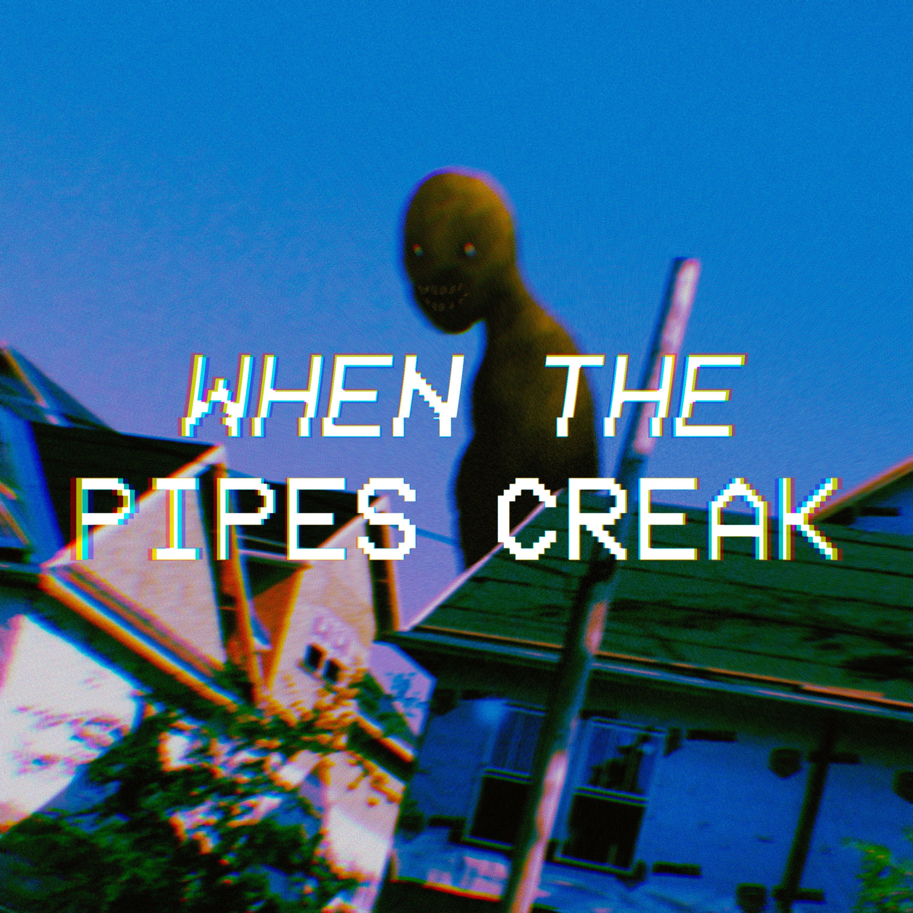 When the Pipes Creak