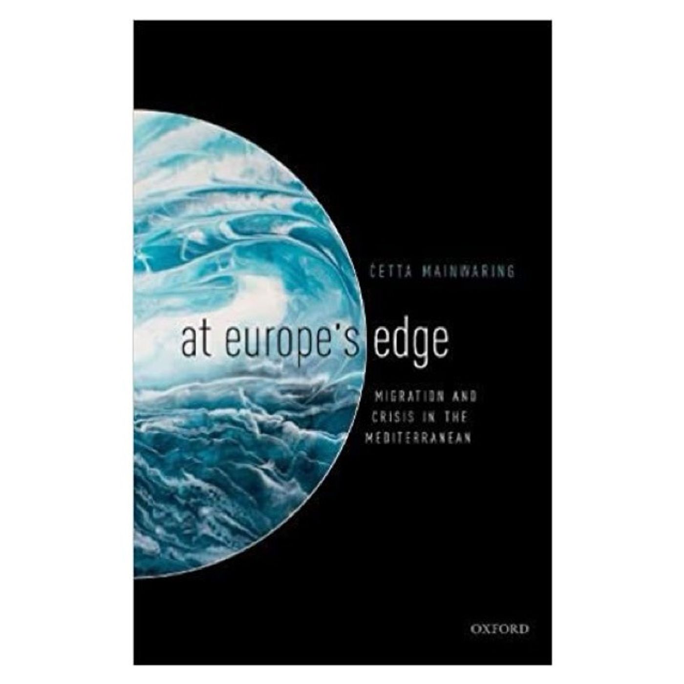 Conversation with the author: Cetta Mainwaring, "At Europe's Edge: Migration and Crisis in the Mediterranean" Conversation with the author: Cetta Mainwaring, "At Europe's Edge: Migration and Crisis in the Mediterranean"