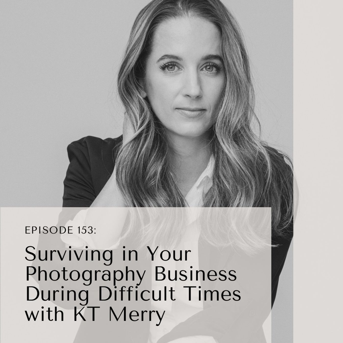 Episode 153: Surviving in Your Photography Business During Difficult Times with KT Merry episode artwork