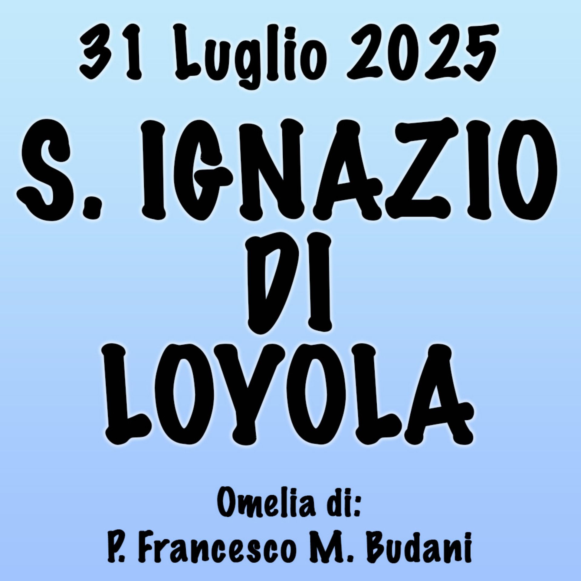 Omelia 31 luglio 2025, S. IGNAZIO DI LOYOLA