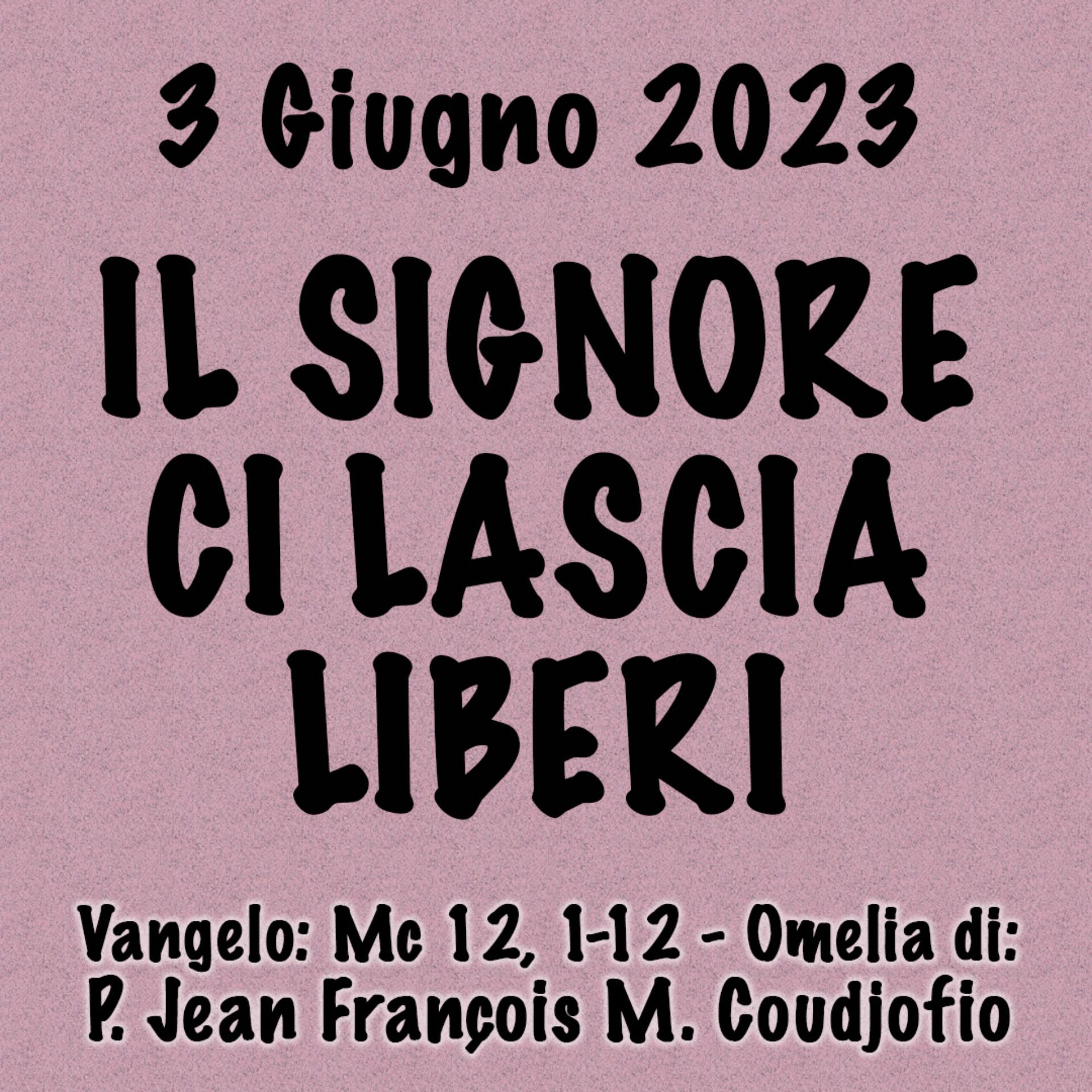 Omelia 3 Giugno 2024, IL SIGNORE CI LASCIA LIBERI