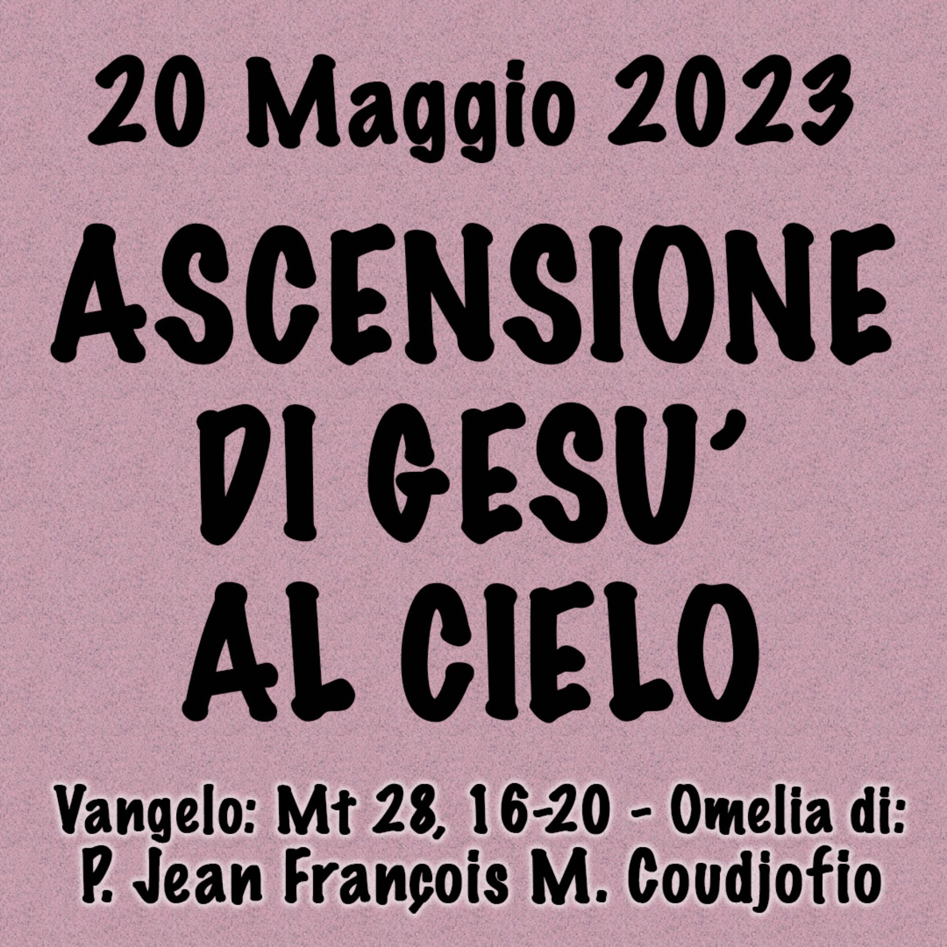 Omelia 20 Maggio 2023, ASCENSIONE DI GESÙ AL CIELO episode artwork